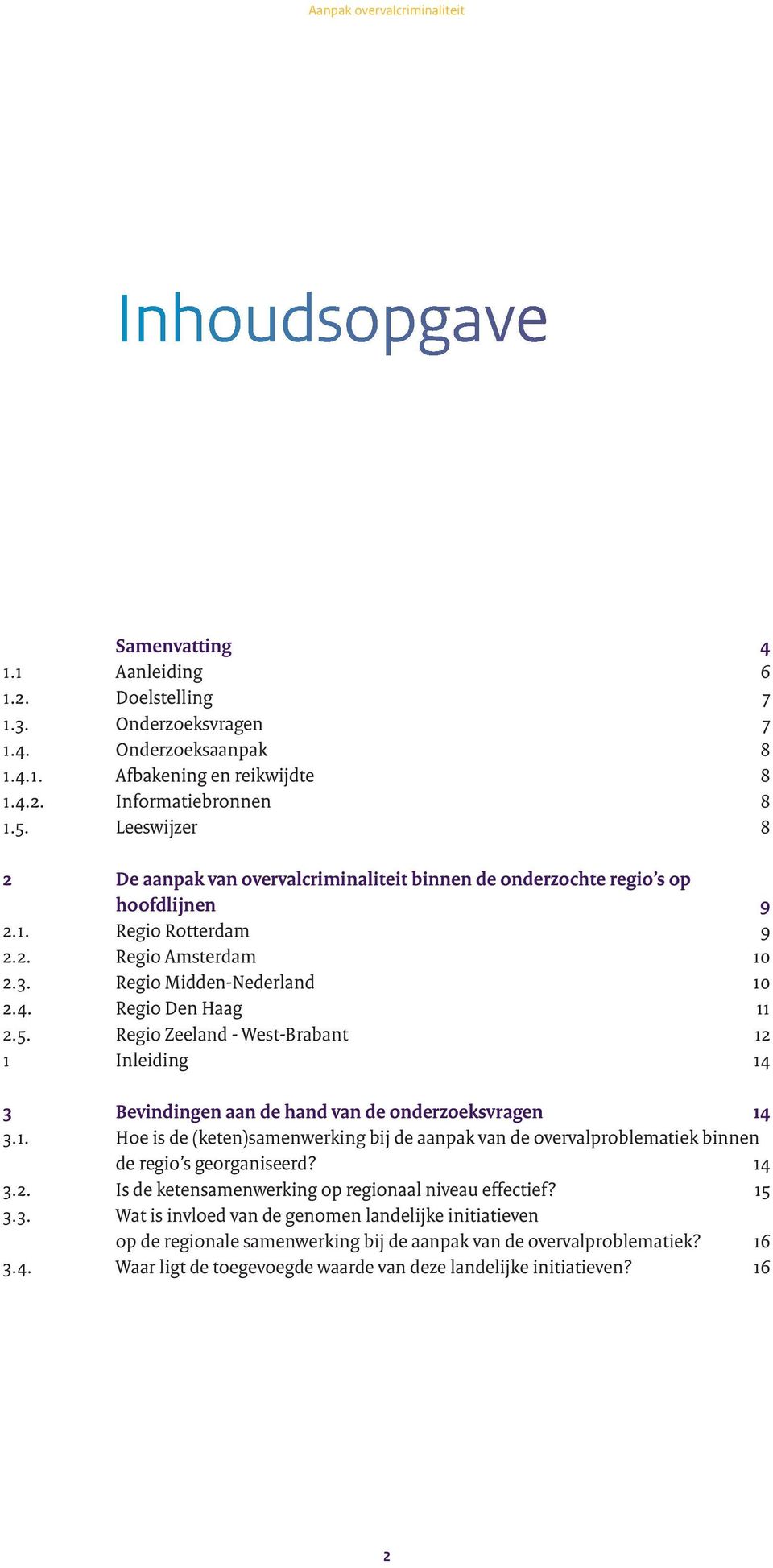 5. Regio Zeeland - West-Brabant 12 1 Inleiding 14 3 Bevindingen aan de hand van de onderzoeksvragen 14 3.1. Hoe is de (keten)samenwerking bij de aanpak van de overvalproblematiek binnen de regio s georganiseerd?