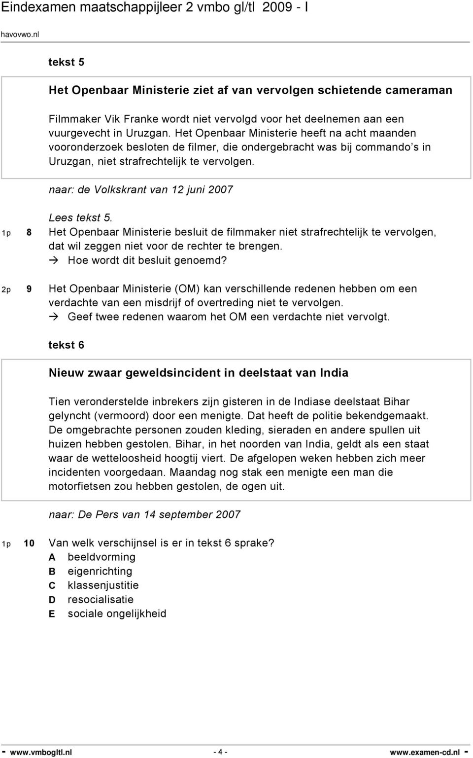 naar: de Volkskrant van 12 juni 2007 Lees tekst 5. 1p 8 Het Openbaar Ministerie besluit de filmmaker niet strafrechtelijk te vervolgen, dat wil zeggen niet voor de rechter te brengen.