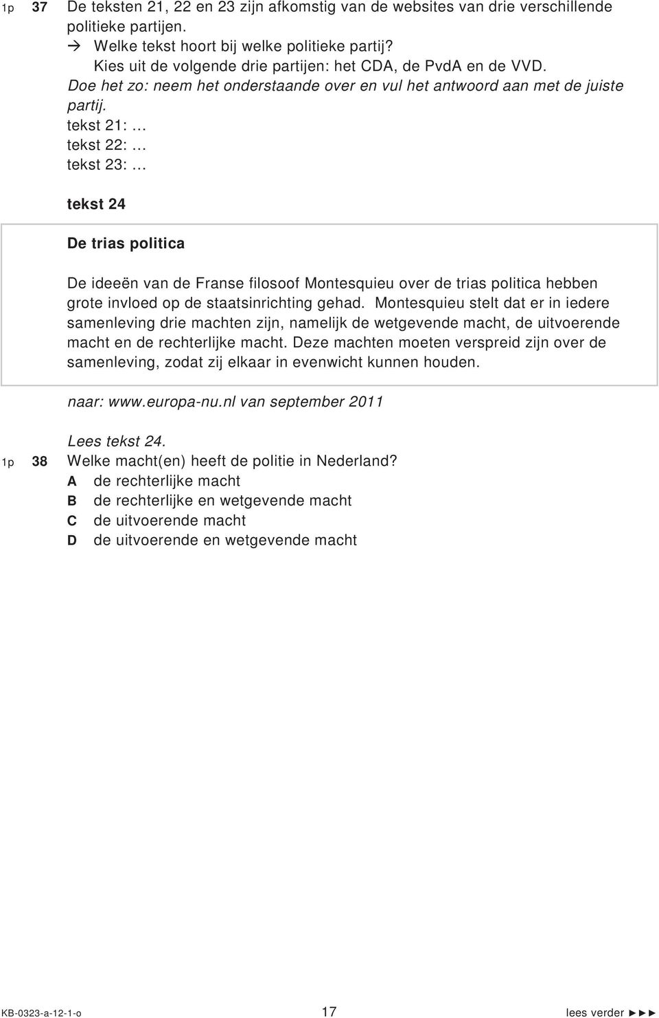 tekst 21: tekst 22: tekst 23: tekst 24 De trias politica De ideeën van de Franse filosoof Montesquieu over de trias politica hebben grote invloed op de staatsinrichting gehad.