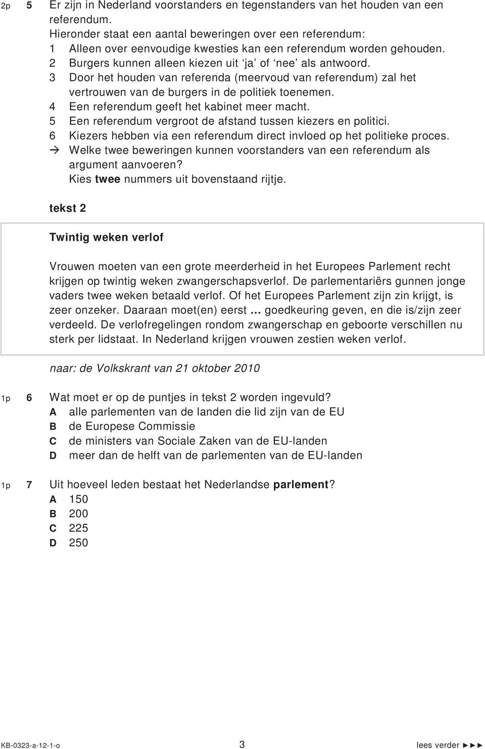 3 Door het houden van referenda (meervoud van referendum) zal het vertrouwen van de burgers in de politiek toenemen. 4 Een referendum geeft het kabinet meer macht.