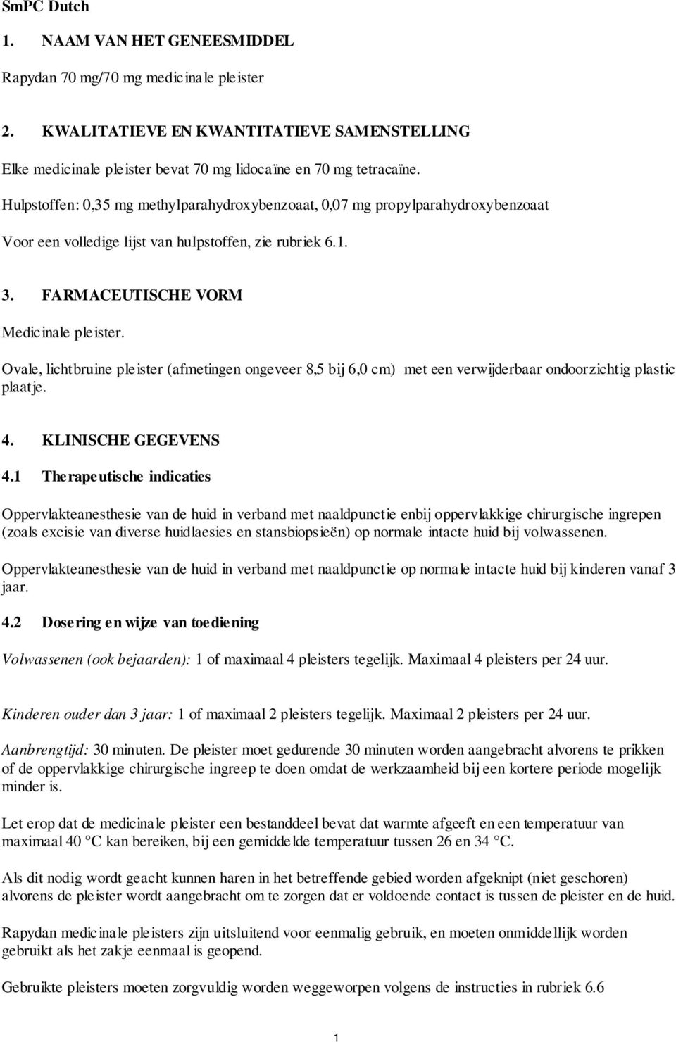 Ovale, lichtbruine pleister (afmetingen ongeveer 8,5 bij 6,0 cm) met een verwijderbaar ondoorzichtig plastic plaatje. 4. KLINISCHE GEGEVENS 4.