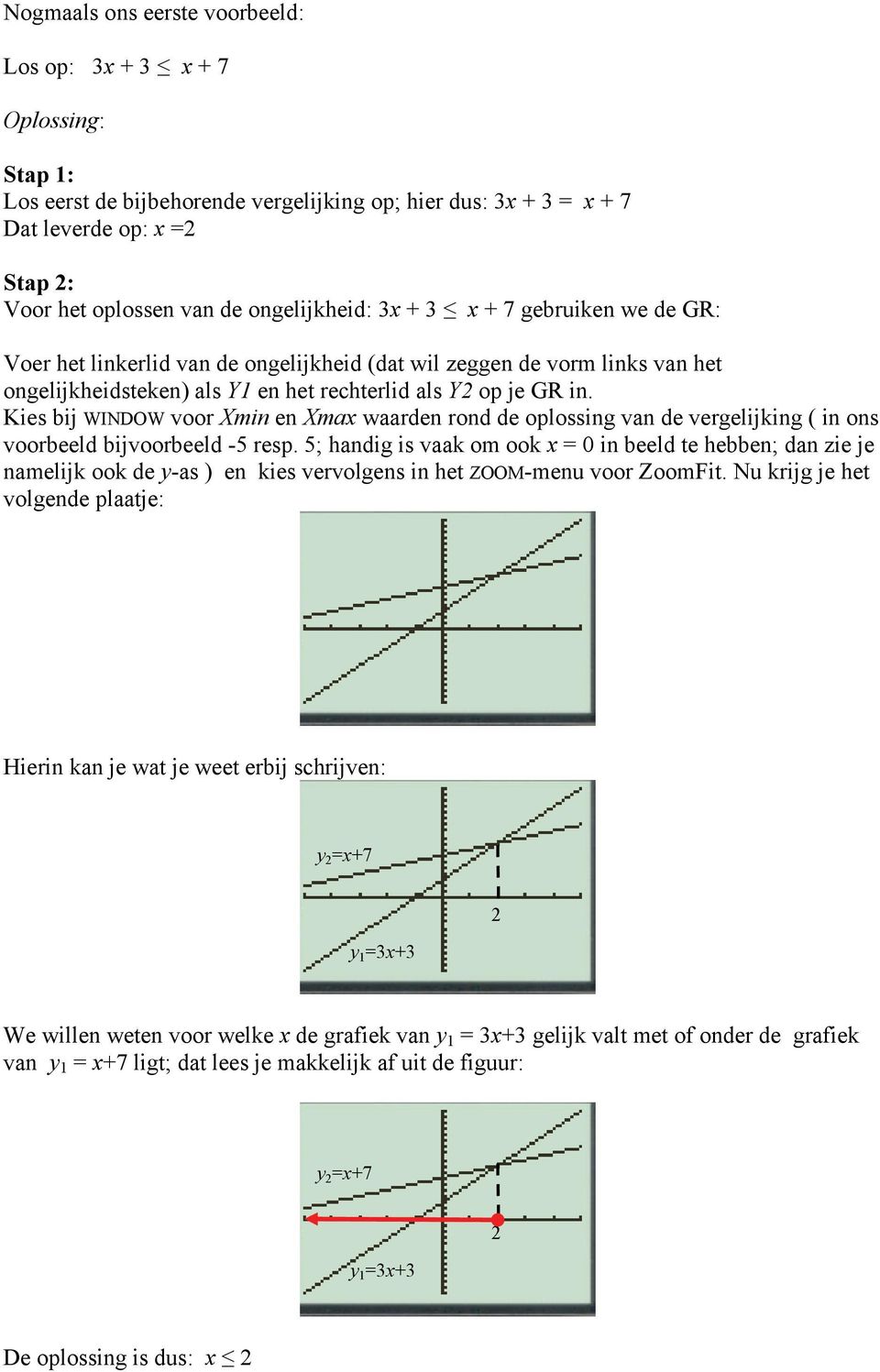 Kies bij WINDOW voor Xmin en Xma waarden rond de oplossing van de vergelijking ( in ons voorbeeld bijvoorbeeld -5 resp.