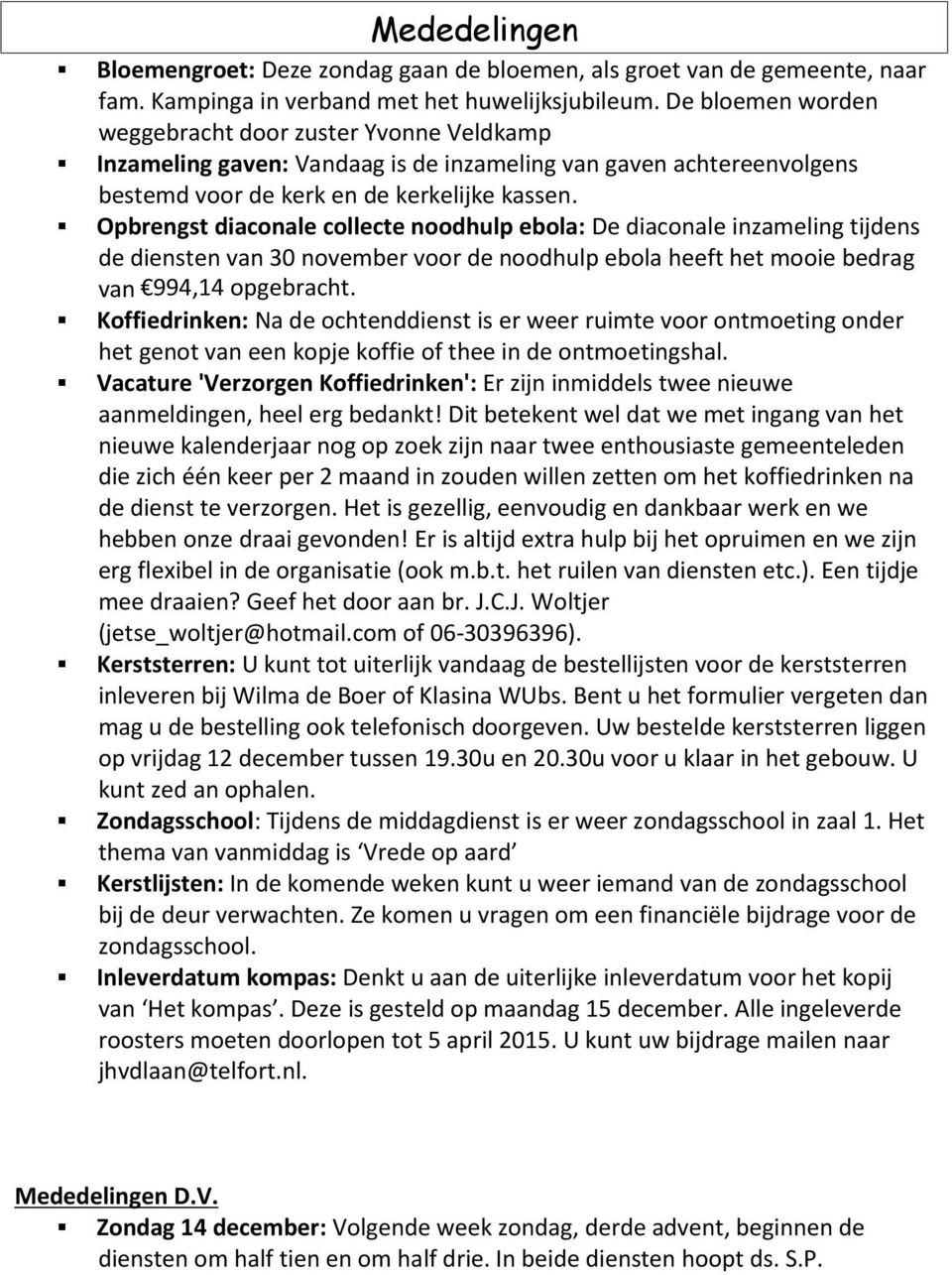 Opbrengst diaconale collecte noodhulp ebola: De diaconale inzameling tijdens de diensten van 30 november voor de noodhulp ebola heeft het mooie bedrag van 994,14 opgebracht.
