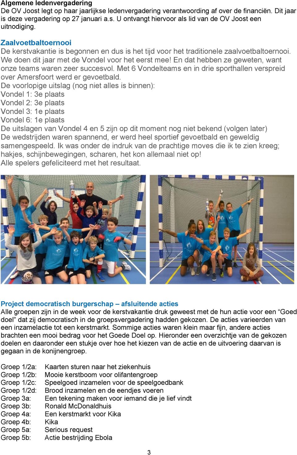 En dat hebben ze geweten, want onze teams waren zeer succesvol. Met 6 Vondelteams en in drie sporthallen verspreid over Amersfoort werd er gevoetbald.