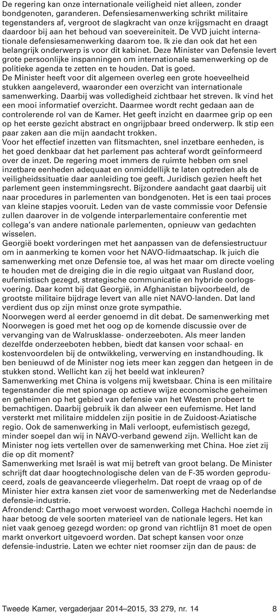De VVD juicht internationale defensiesamenwerking daarom toe. Ik zie dan ook dat het een belangrijk onderwerp is voor dit kabinet.