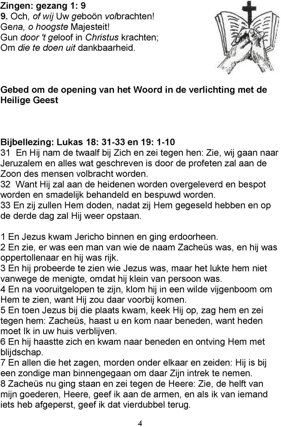 alles wat geschreven is door de profeten zal aan de Zoon des mensen volbracht worden. 32 Want Hij zal aan de heidenen worden overgeleverd en bespot worden en smadelijk behandeld en bespuwd worden.