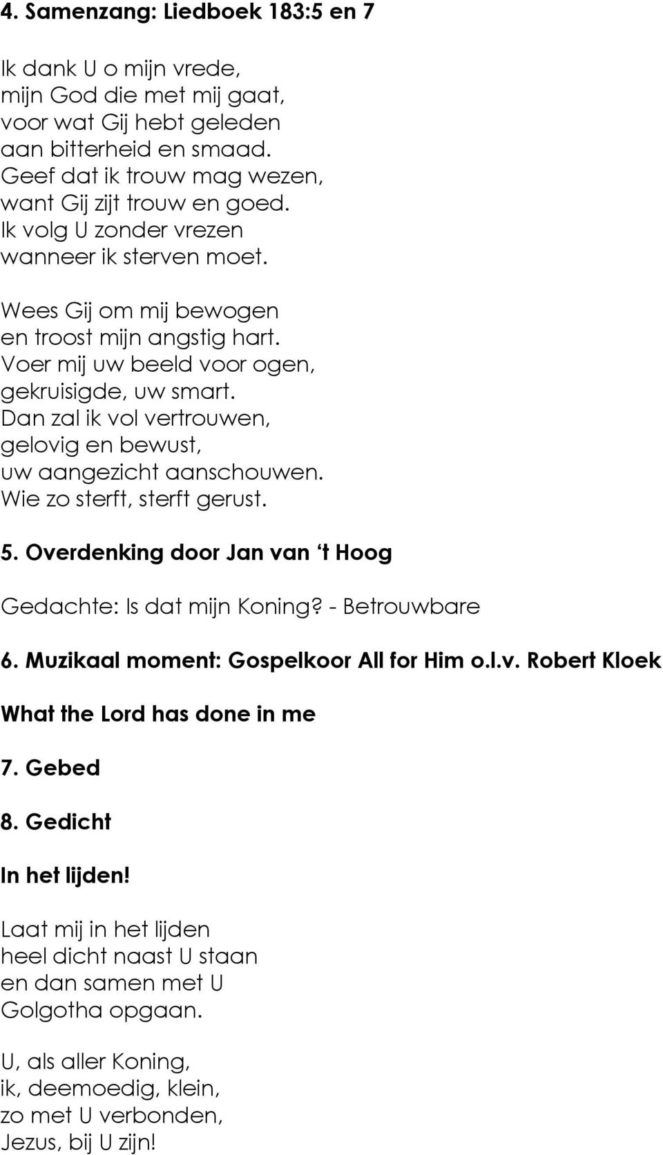 Dan zal ik vol vertrouwen, gelovig en bewust, uw aangezicht aanschouwen. Wie zo sterft, sterft gerust. 5. Overdenking door Jan van t Hoog Gedachte: Is dat mijn Koning? - Betrouwbare 6.