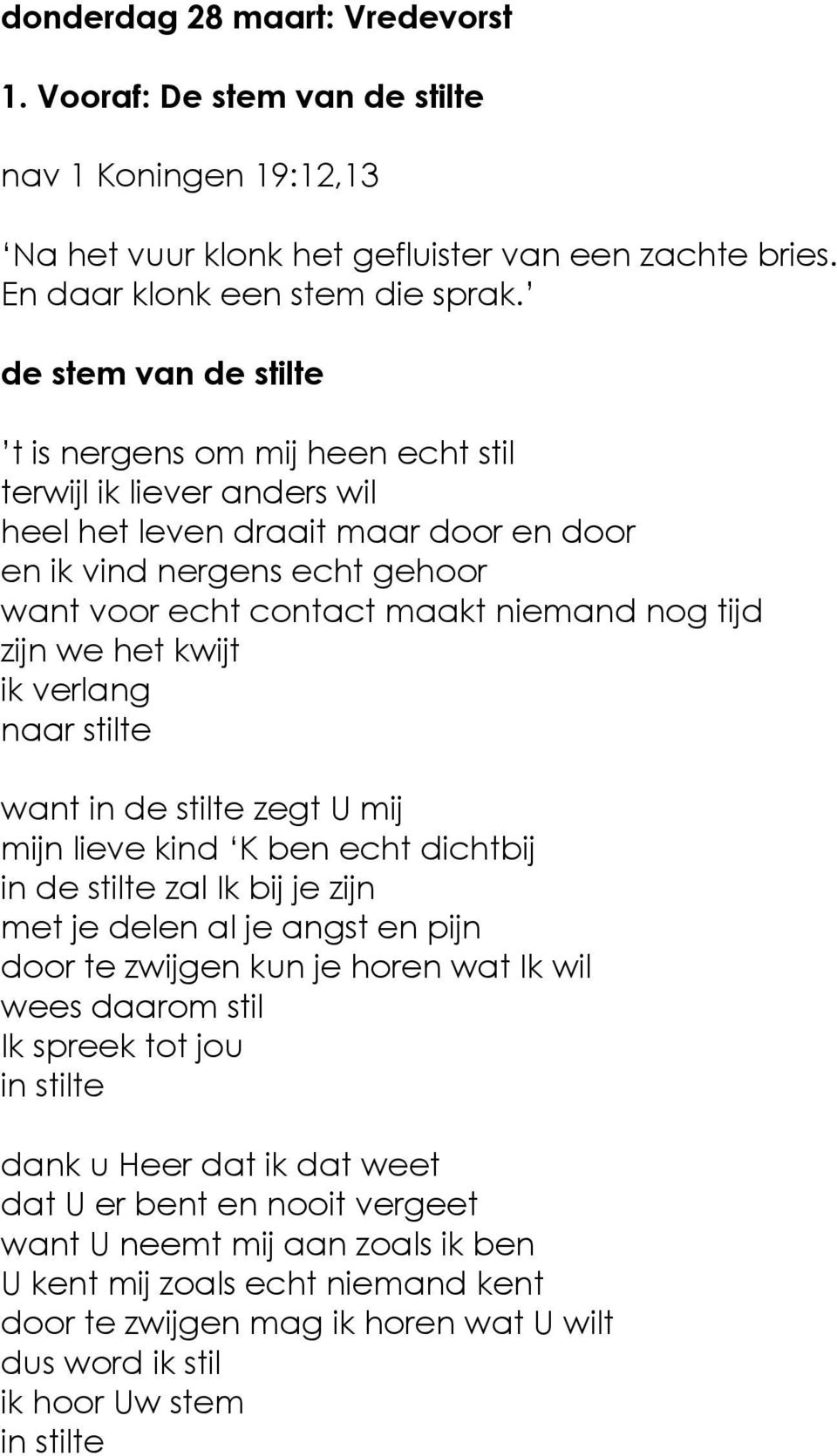 tijd zijn we het kwijt ik verlang naar stilte want in de stilte zegt U mij mijn lieve kind K ben echt dichtbij in de stilte zal Ik bij je zijn met je delen al je angst en pijn door te zwijgen kun je