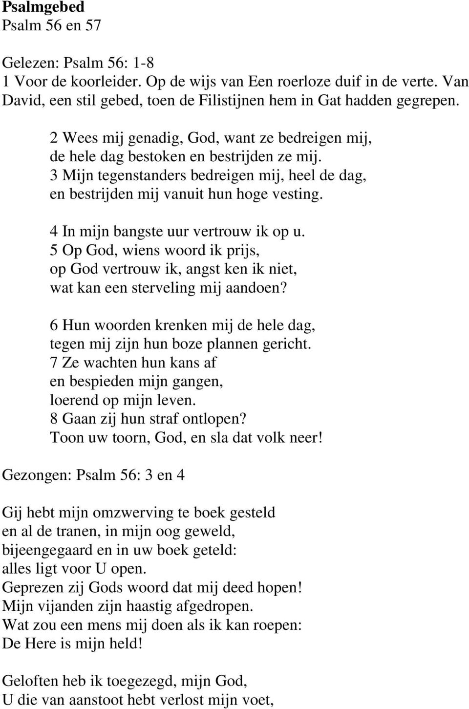 4 In mijn bangste uur vertrouw ik op u. 5 Op God, wiens woord ik prijs, op God vertrouw ik, angst ken ik niet, wat kan een sterveling mij aandoen?