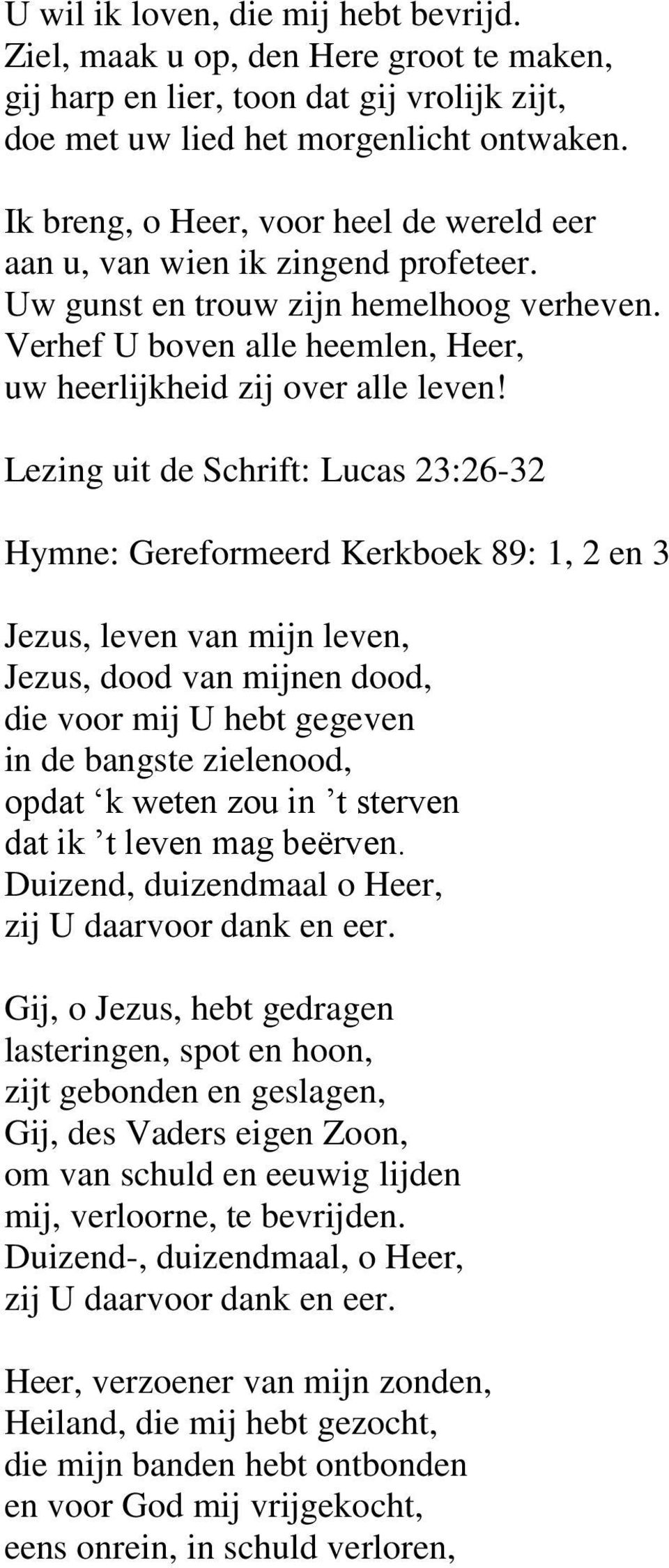 Lezing uit de Schrift: Lucas 23:26-32 Hymne: Gereformeerd Kerkboek 89: 1, 2 en 3 Jezus, leven van mijn leven, Jezus, dood van mijnen dood, die voor mij U hebt gegeven in de bangste zielenood, opdat k