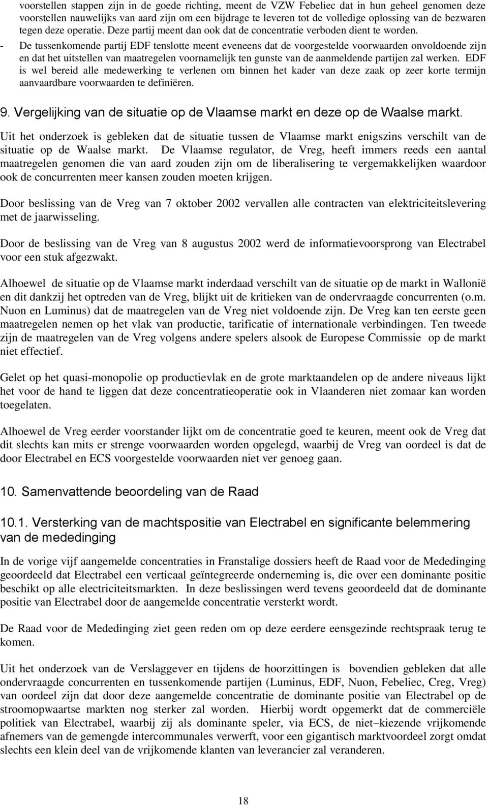 - De tussenkomende partij EDF tenslotte meent eveneens dat de voorgestelde voorwaarden onvoldoende zijn en dat het uitstellen van maatregelen voornamelijk ten gunste van de aanmeldende partijen zal