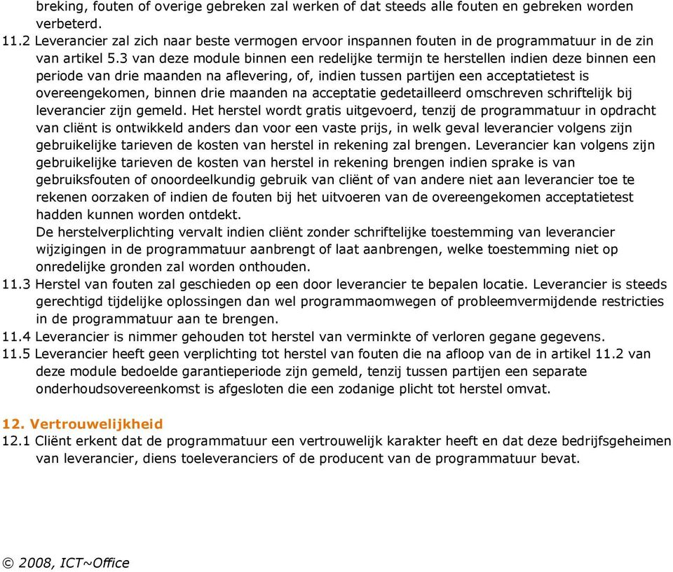 3 van deze module binnen een redelijke termijn te herstellen indien deze binnen een periode van drie maanden na aflevering, of, indien tussen partijen een acceptatietest is overeengekomen, binnen