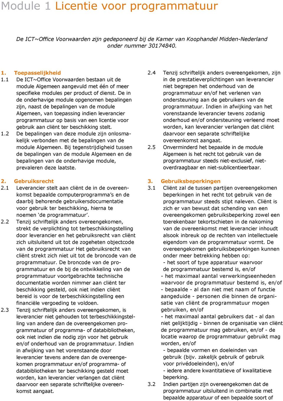 De in de onderhavige module opgenomen bepalingen zijn, naast de bepalingen van de module Algemeen, van toepassing indien leverancier programmatuur op basis van een licentie voor gebruik aan cliënt