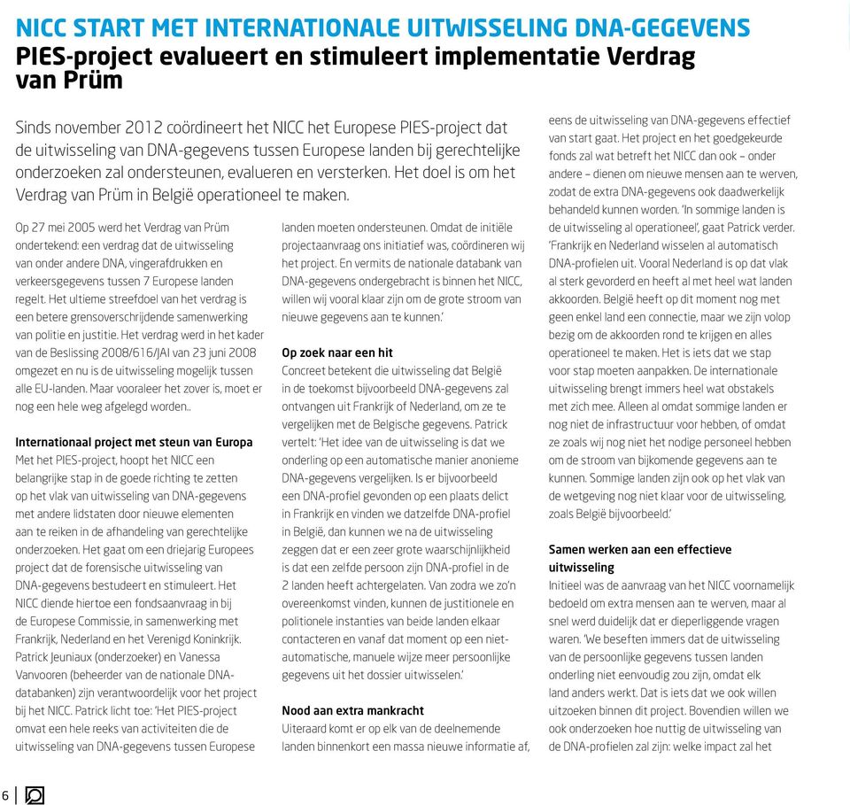 Op 27 mei 2005 werd het Verdrag van Prüm ondertekend: een verdrag dat de uitwisseling van onder andere DNA, vingerafdrukken en verkeersgegevens tussen 7 Europese landen regelt.