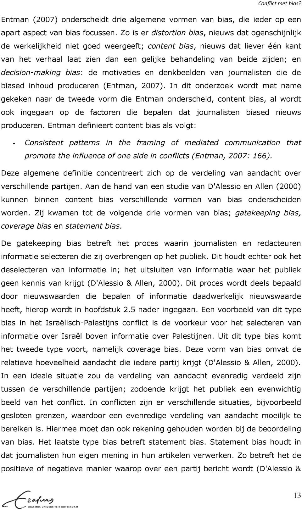 zijden; en decision-making bias: de motivaties en denkbeelden van journalisten die de biased inhoud produceren (Entman, 2007).