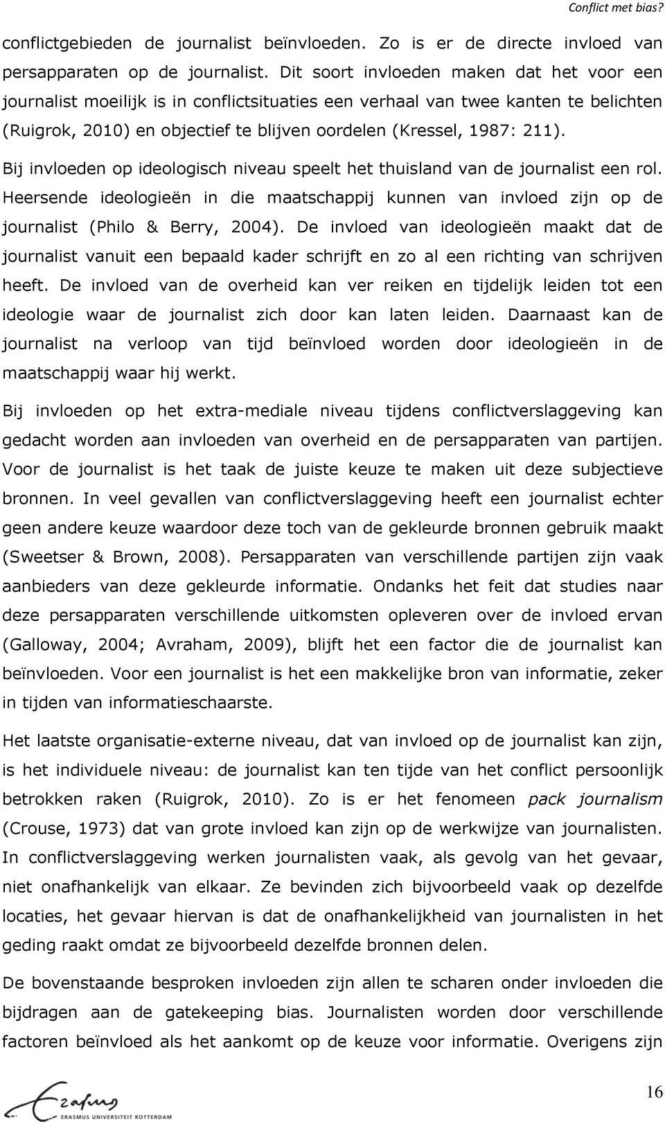 Bij invloeden op ideologisch niveau speelt het thuisland van de journalist een rol. Heersende ideologieën in die maatschappij kunnen van invloed zijn op de journalist (Philo & Berry, 2004).