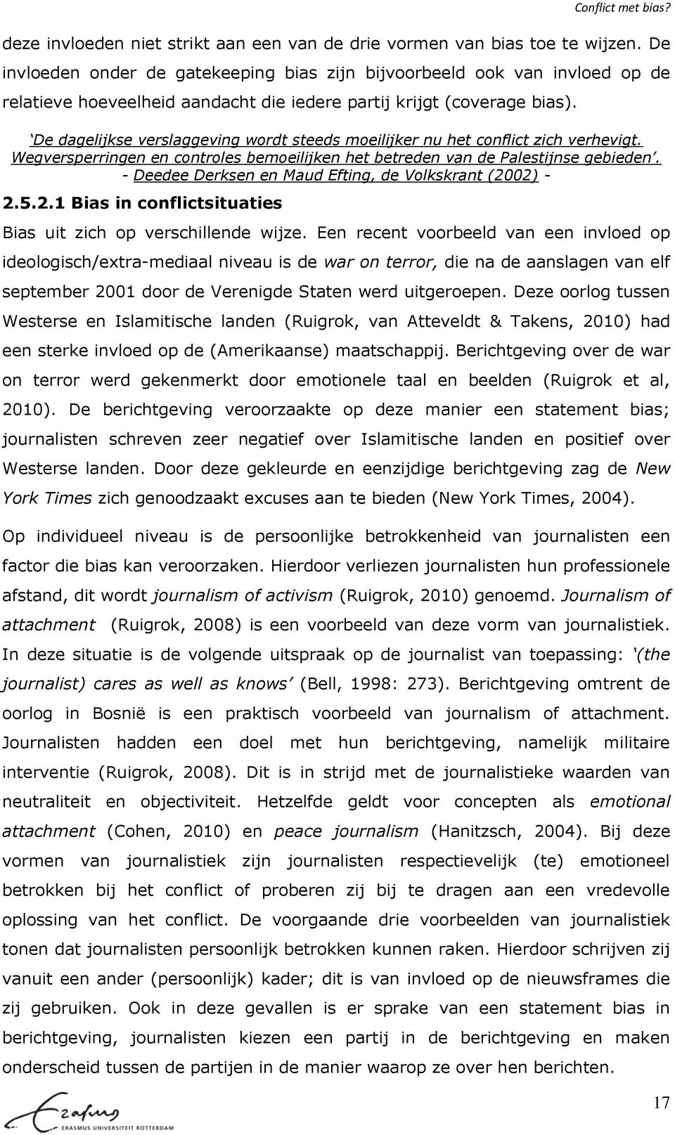 De dagelijkse verslaggeving wordt steeds moeilijker nu het conflict zich verhevigt. Wegversperringen en controles bemoeilijken het betreden van de Palestijnse gebieden.