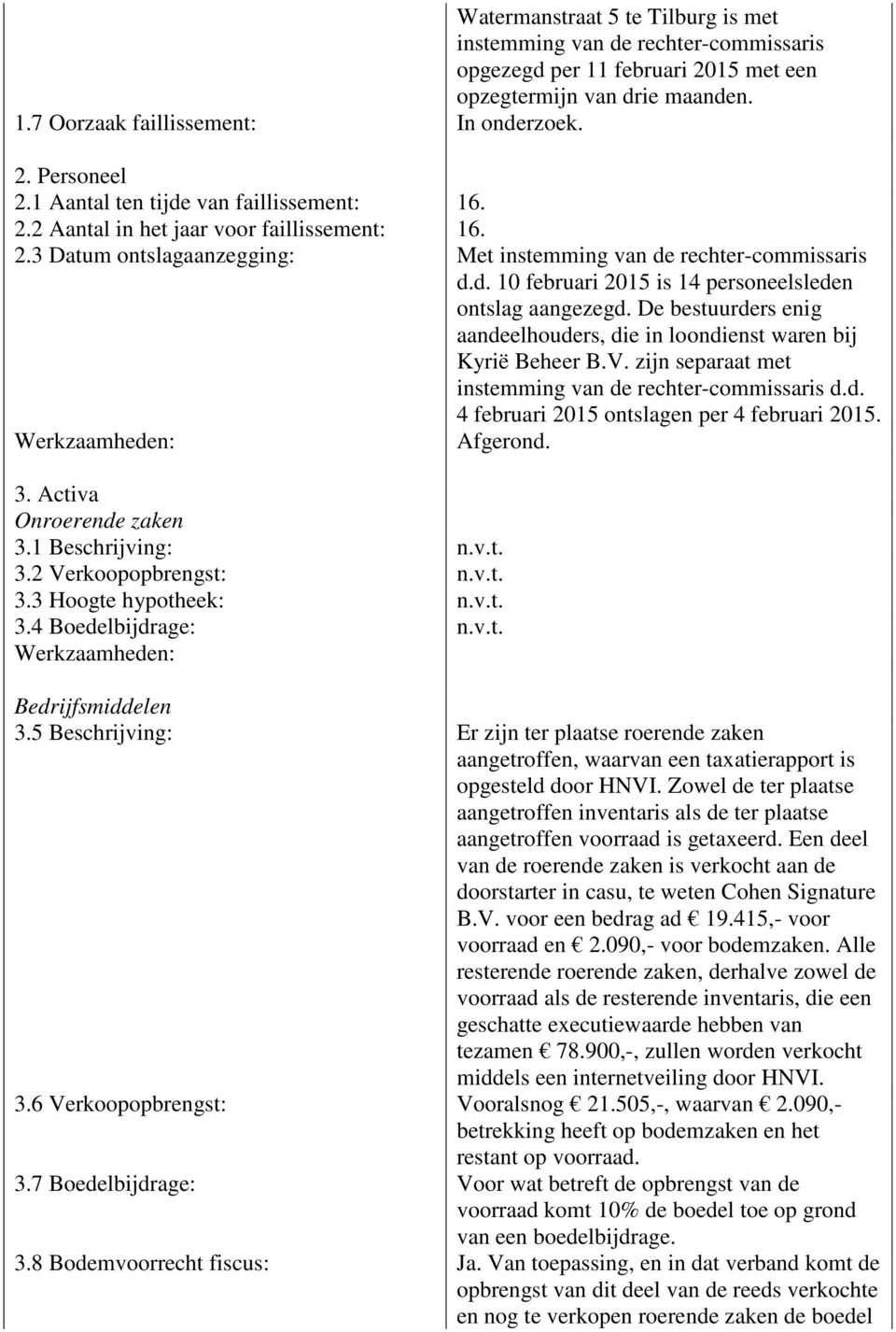 De bestuurders enig aandeelhouders, die in loondienst waren bij Kyrië Beheer B.V. zijn separaat met instemming van de rechter-commissaris d.d. 4 februari 2015 ontslagen per 4 februari 2015. Afgerond.