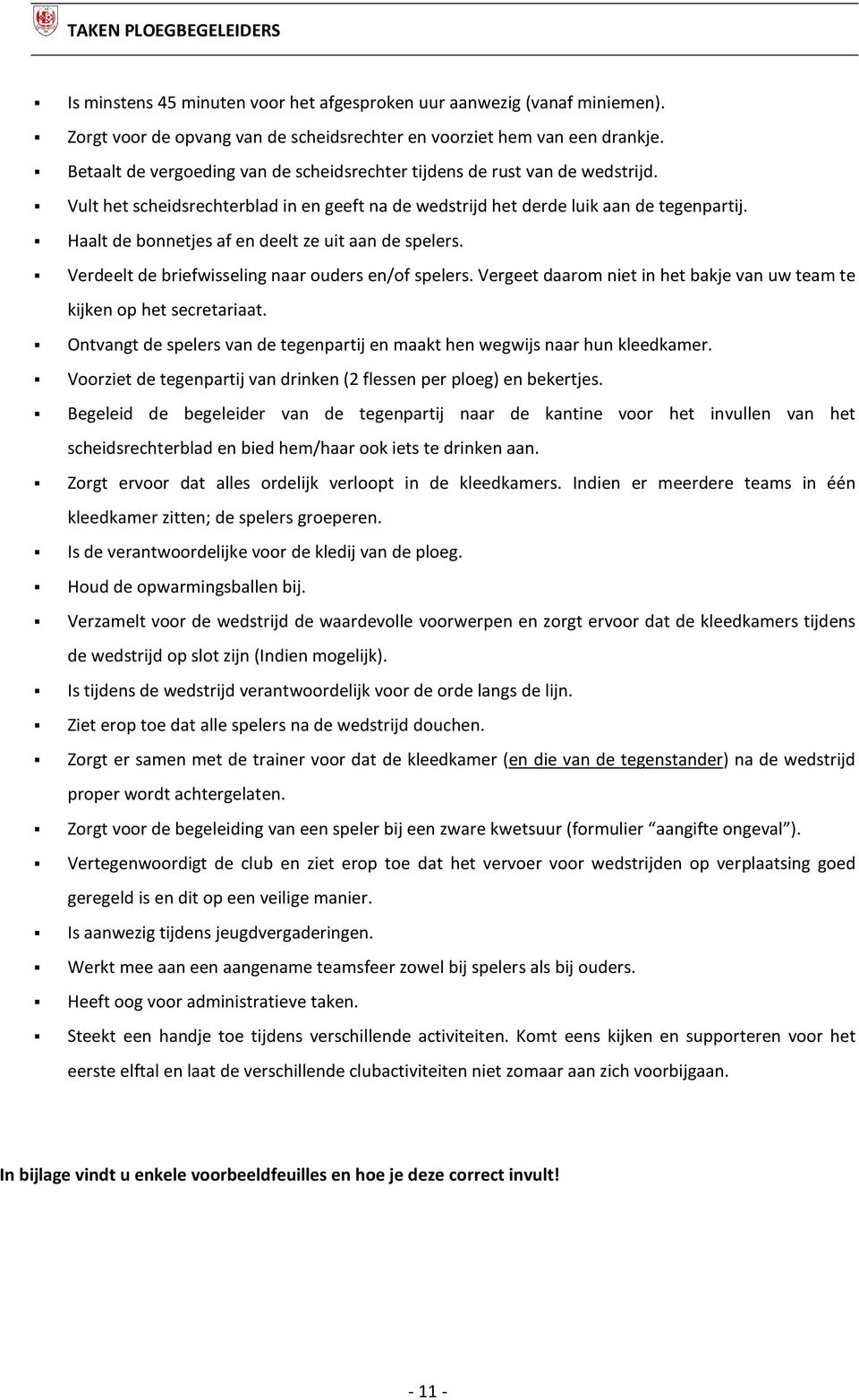 Haalt de bonnetjes af en deelt ze uit aan de spelers. Verdeelt de briefwisseling naar ouders en/of spelers. Vergeet daarom niet in het bakje van uw team te kijken op het secretariaat.