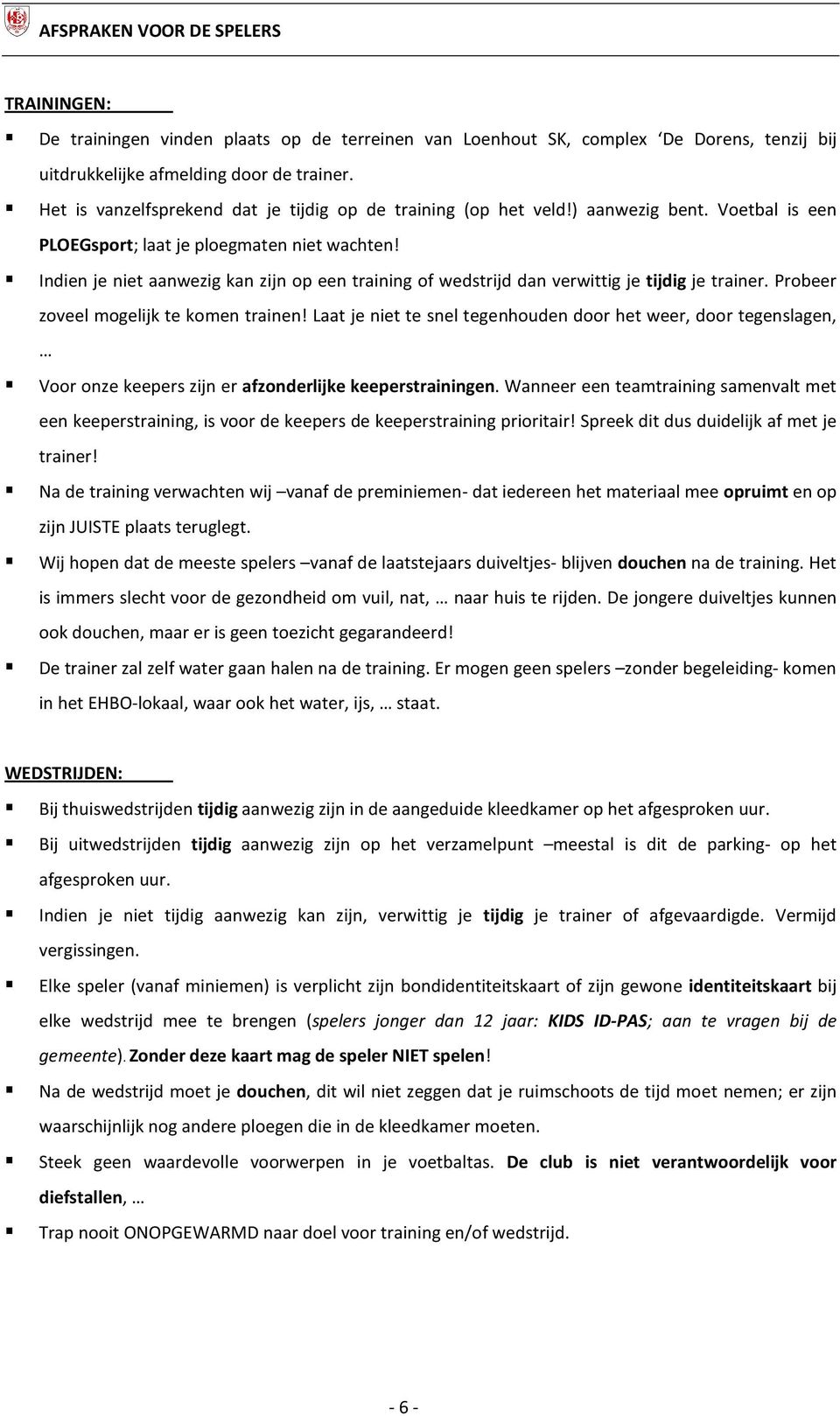 Indien je niet aanwezig kan zijn op een training of wedstrijd dan verwittig je tijdig je trainer. Probeer zoveel mogelijk te komen trainen!