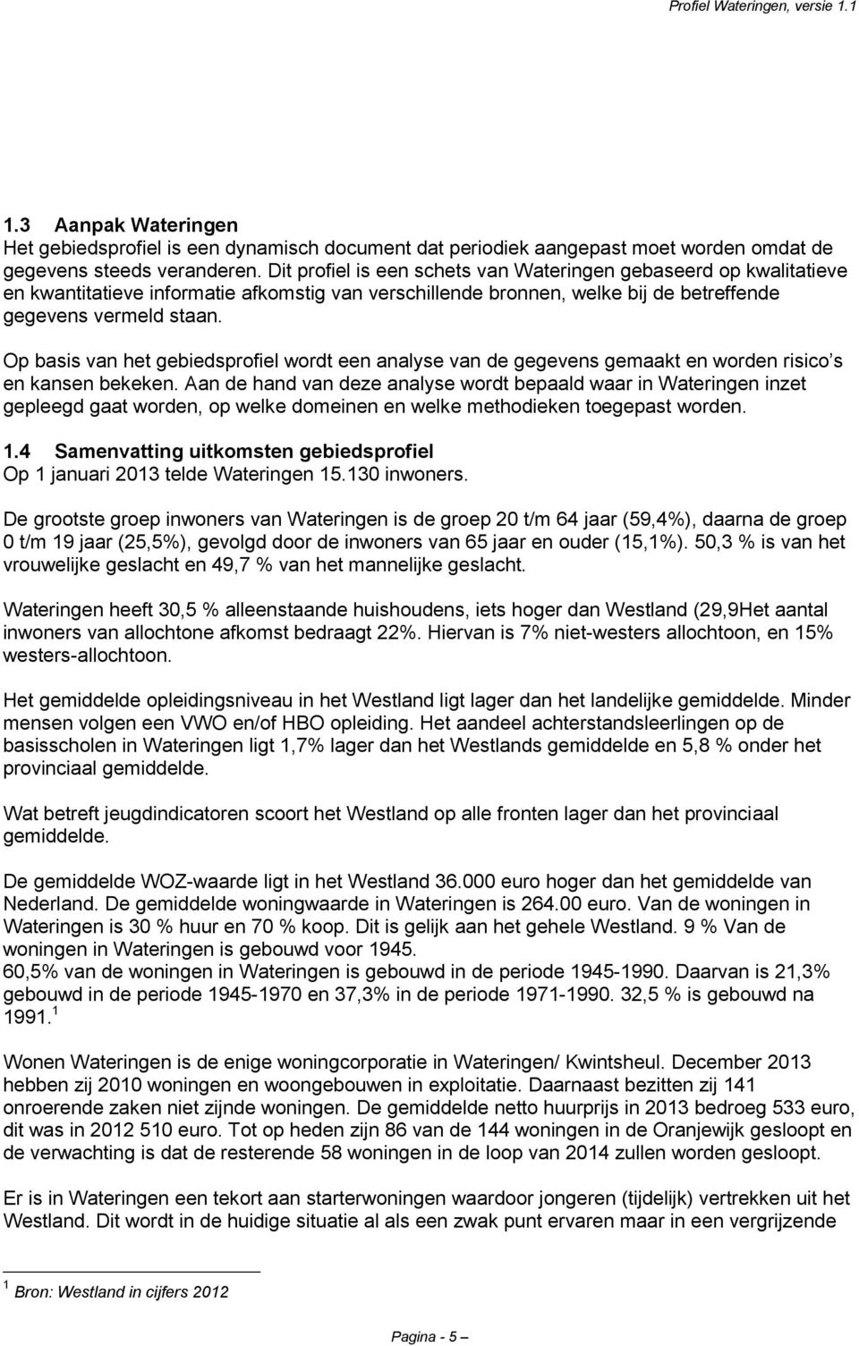 Op basis van het gebiedsprofiel wordt een analyse van de gegevens gemaakt en worden risico s en kansen bekeken.