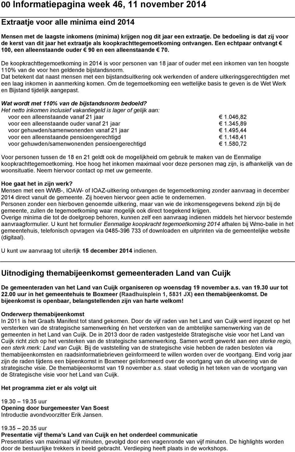 De koopkrachttegemoetkoming in 2014 is voor personen van 18 jaar of ouder met een inkomen van ten hoogste 110% van de voor hen geldende bijstandsnorm.