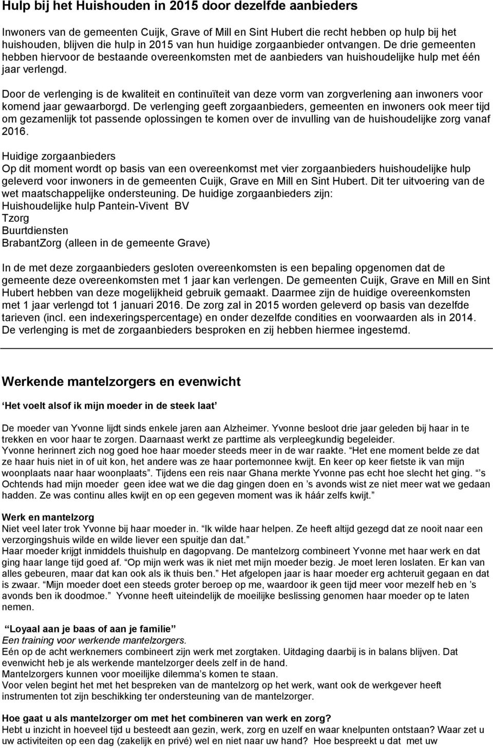 Door de verlenging is de kwaliteit en continuïteit van deze vorm van zorgverlening aan inwoners voor komend jaar gewaarborgd.