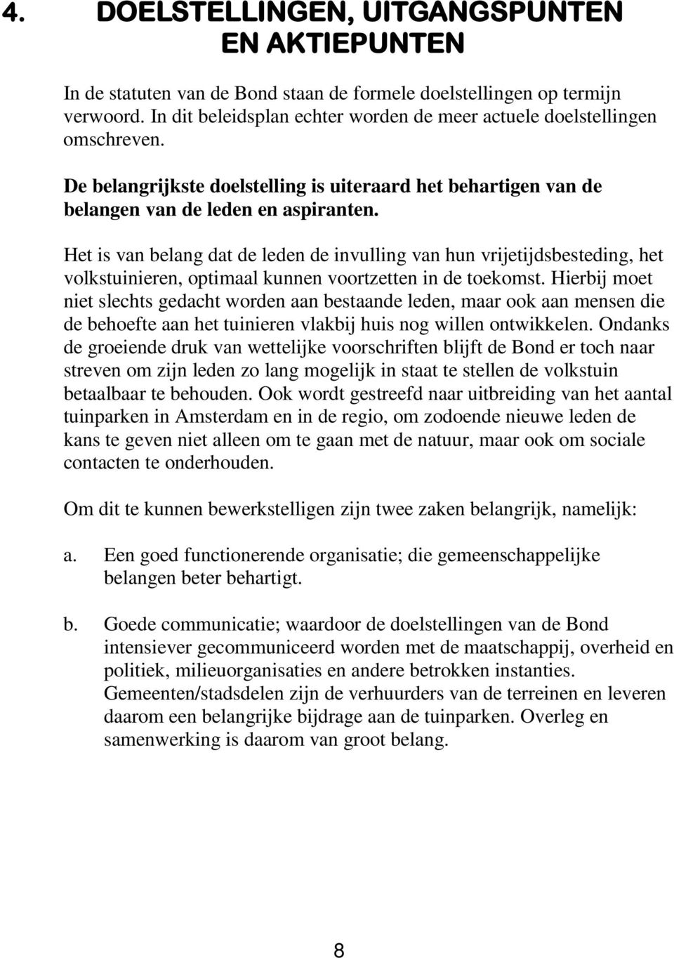 Het is van belang dat de leden de invulling van hun vrijetijdsbesteding, het volkstuinieren, optimaal kunnen voortzetten in de toekomst.