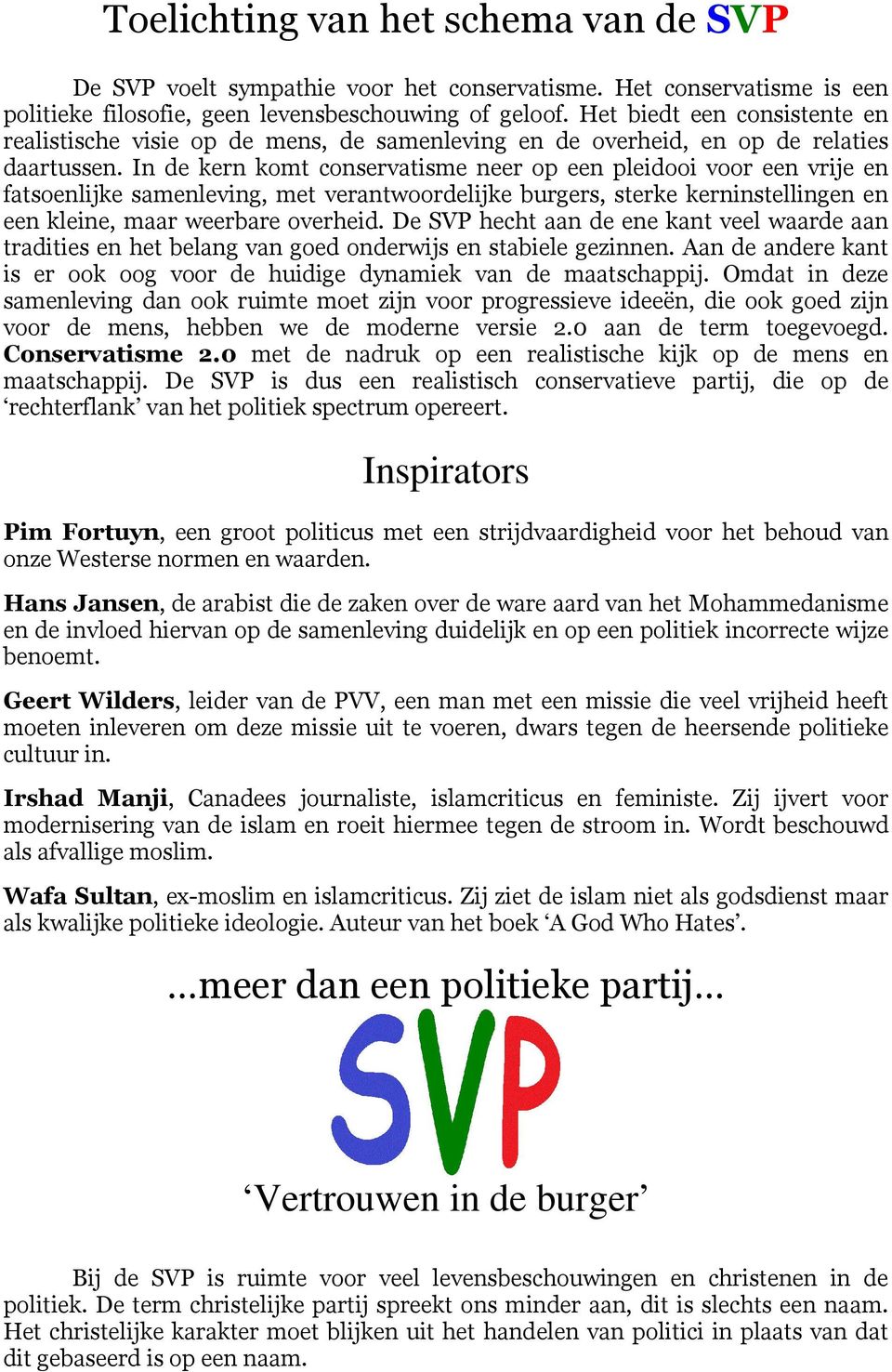 In de kern komt conservatisme neer op een pleidooi voor een vrije en fatsoenlijke samenleving, met verantwoordelijke burgers, sterke kerninstellingen en een kleine, maar weerbare overheid.