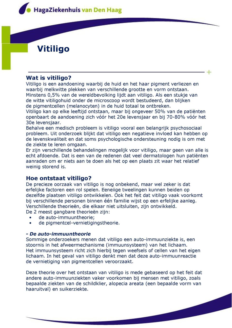 Als een stukje van de witte vitiligohuid onder de microscoop wordt bestudeerd, dan blijken de pigmentcellen (melanocyten) in de huid totaal te ontbreken.