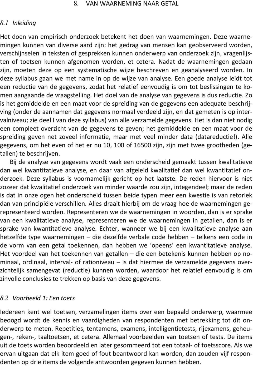 kunnen afgenomen worden, et cetera. Nadat de waarnemingen gedaan zijn, moeten deze op een systematische wijze beschreven en geanalyseerd worden.