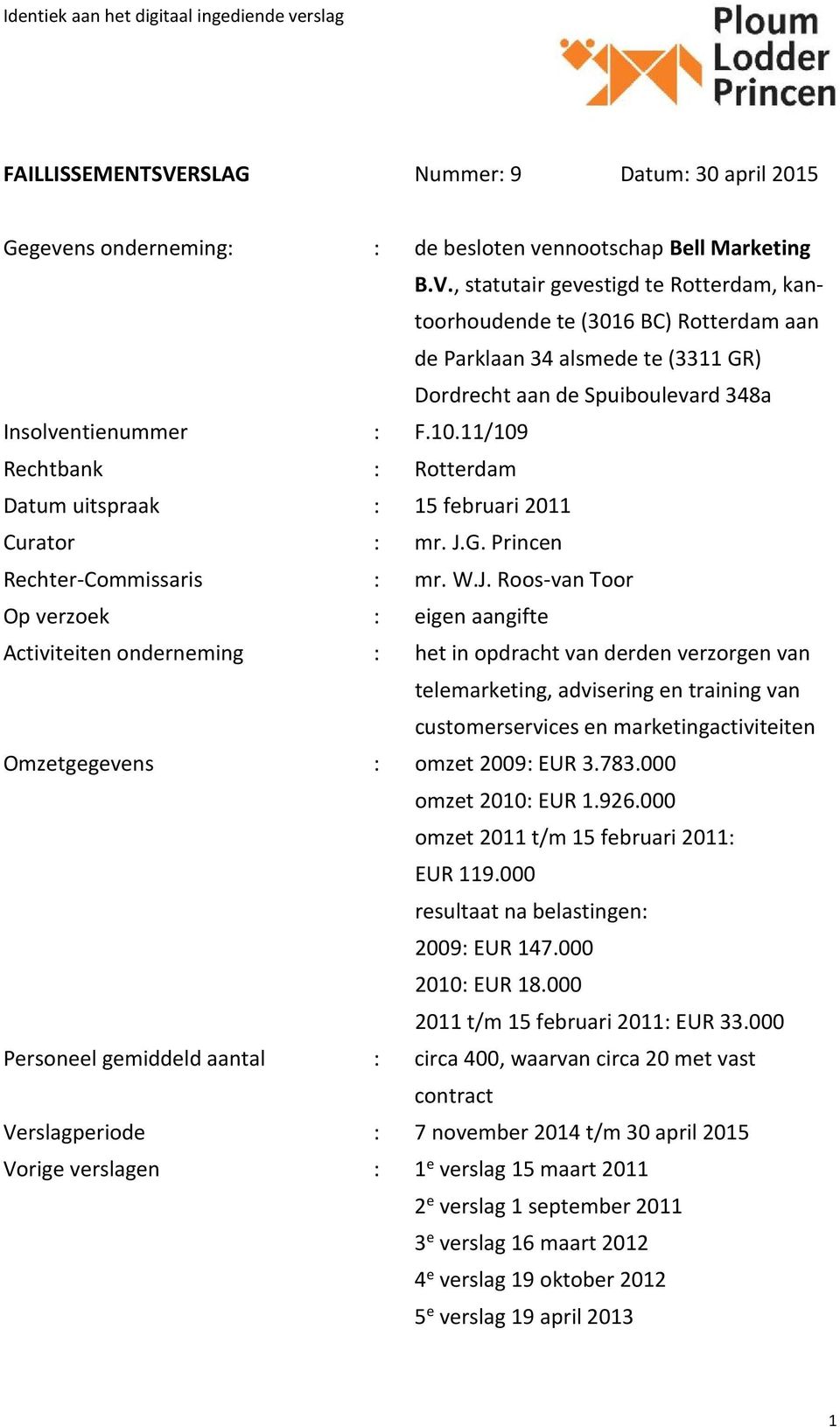 , statutair gevestigd te Rotterdam, kantoorhoudende te (3016 BC) Rotterdam aan de Parklaan 34 alsmede te (3311 GR) Dordrecht aan de Spuiboulevard 348a Insolventienummer : F.10.