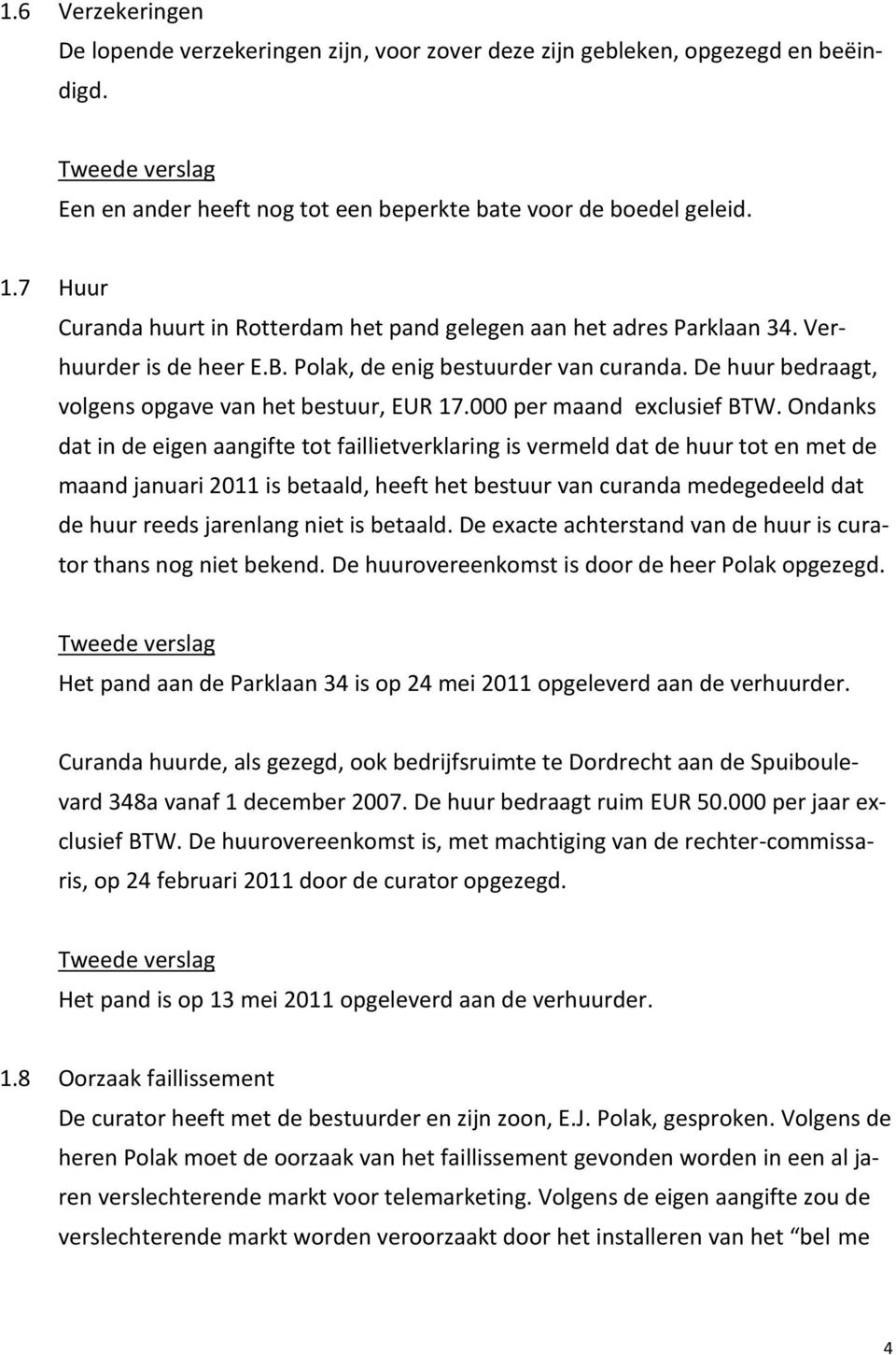 De huur bedraagt, volgens opgave van het bestuur, EUR 17.000 per maand exclusief BTW.