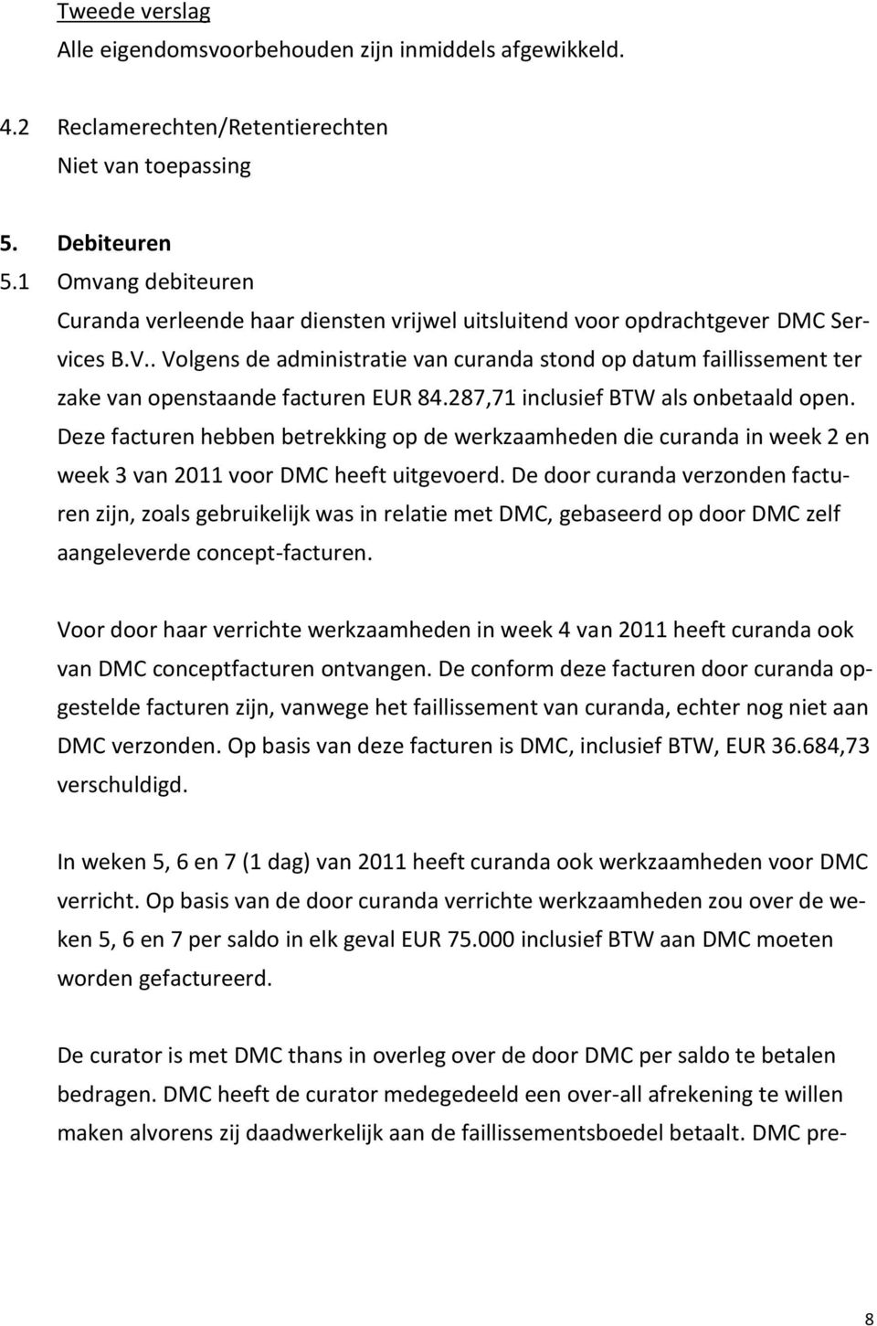 . Volgens de administratie van curanda stond op datum faillissement ter zake van openstaande facturen EUR 84.287,71 inclusief BTW als onbetaald open.