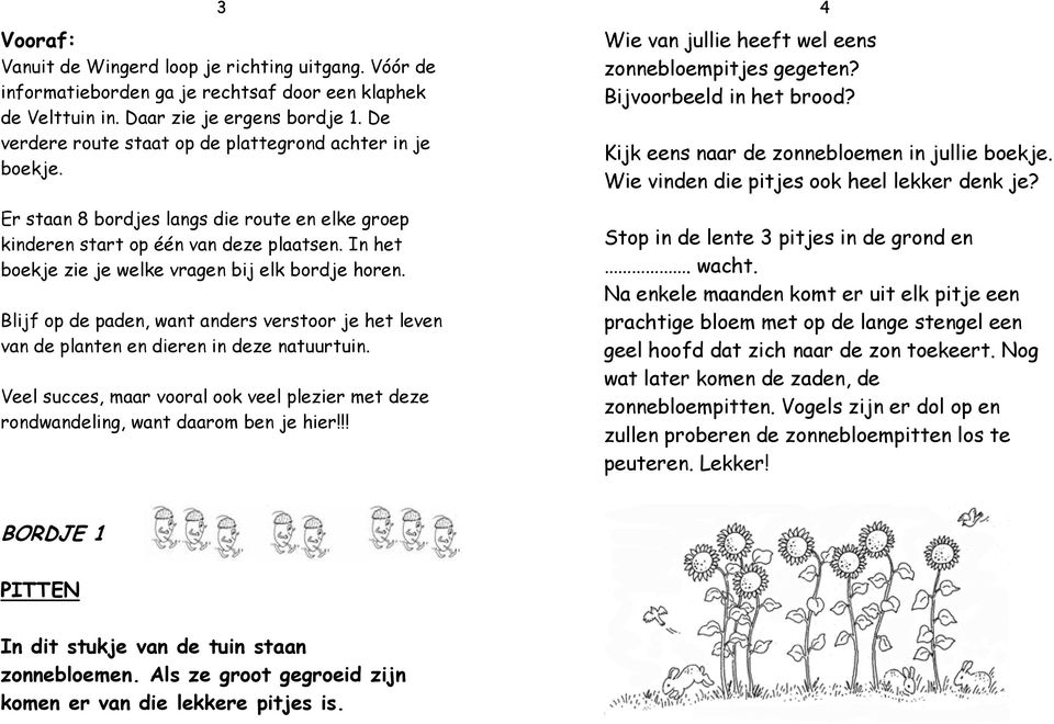 In het boekje zie je welke vragen bij elk bordje horen. Blijf op de paden, want anders verstoor je het leven van de planten en dieren in deze natuurtuin.