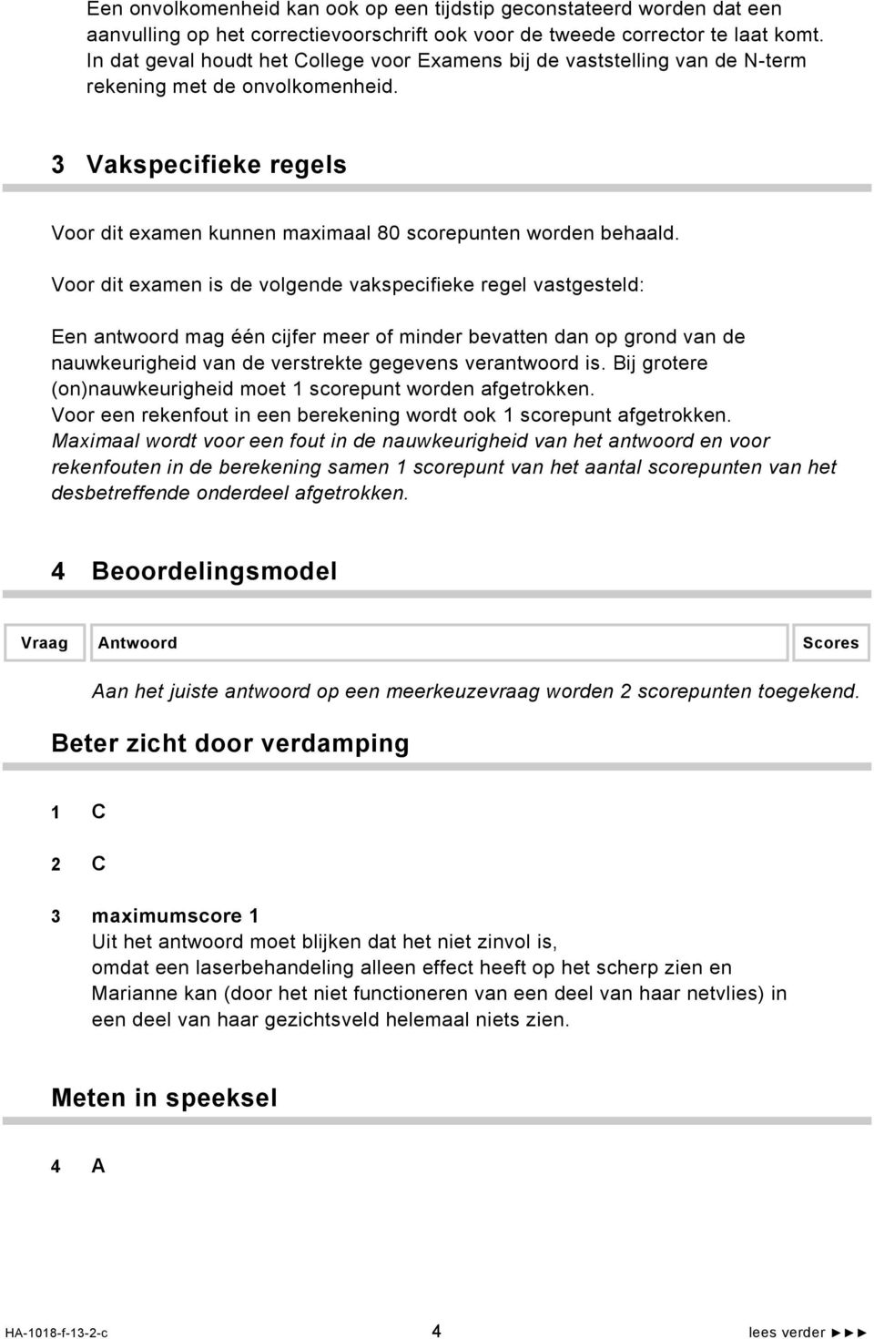 Voor dit examen is de volgende vakspecifieke regel vastgesteld: Een antwoord mag één cijfer meer of minder bevatten dan op grond van de nauwkeurigheid van de verstrekte gegevens verantwoord is.