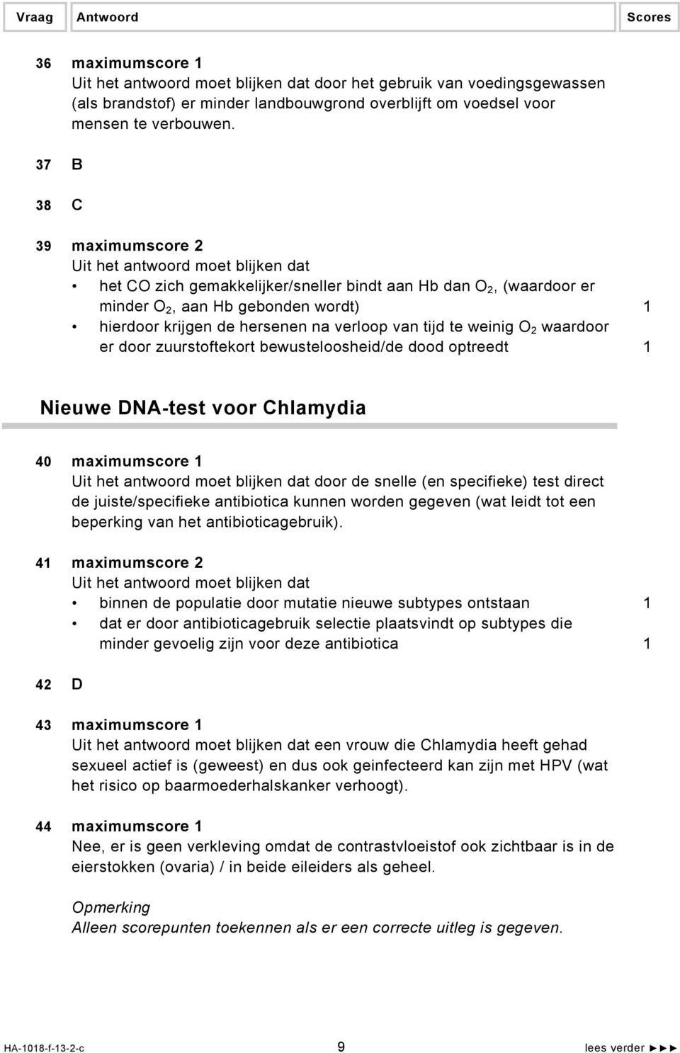 waardoor er door zuurstoftekort bewusteloosheid/de dood optreedt 1 Nieuwe DNA-test voor Chlamydia 40 maximumscore 1 door de snelle (en specifieke) test direct de juiste/specifieke antibiotica kunnen