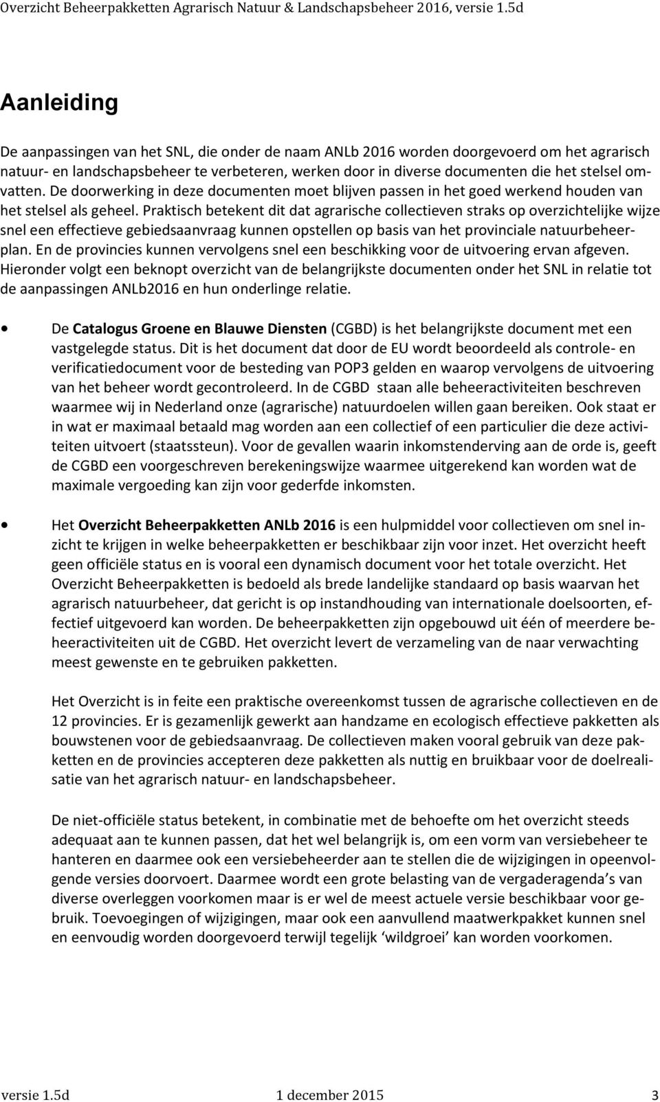 Praktisch betekent dit dat agrarische collectieven straks op overzichtelijke wijze snel een effectieve gebiedsaanvraag kunnen opstellen op basis van het provinciale natuurbeheerplan.