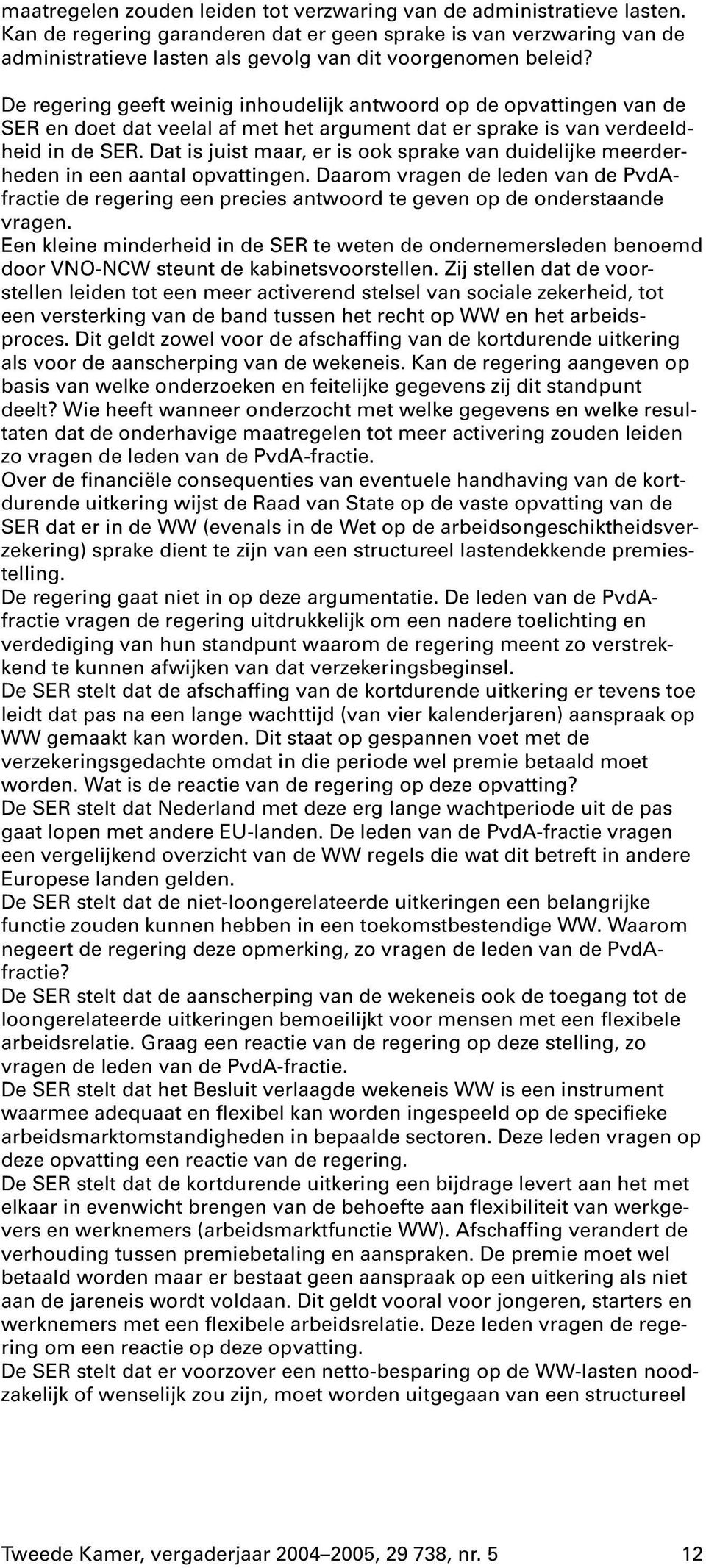 De regering geeft weinig inhoudelijk antwoord op de opvattingen van de SER en doet dat veelal af met het argument dat er sprake is van verdeeldheid in de SER.