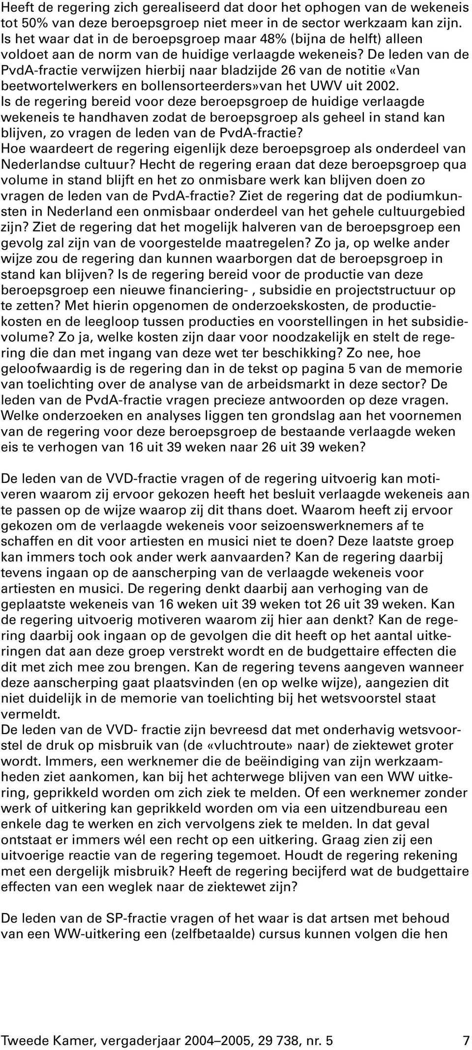 De leden van de PvdA-fractie verwijzen hierbij naar bladzijde 26 van de notitie «Van beetwortelwerkers en bollensorteerders»van het UWV uit 2002.