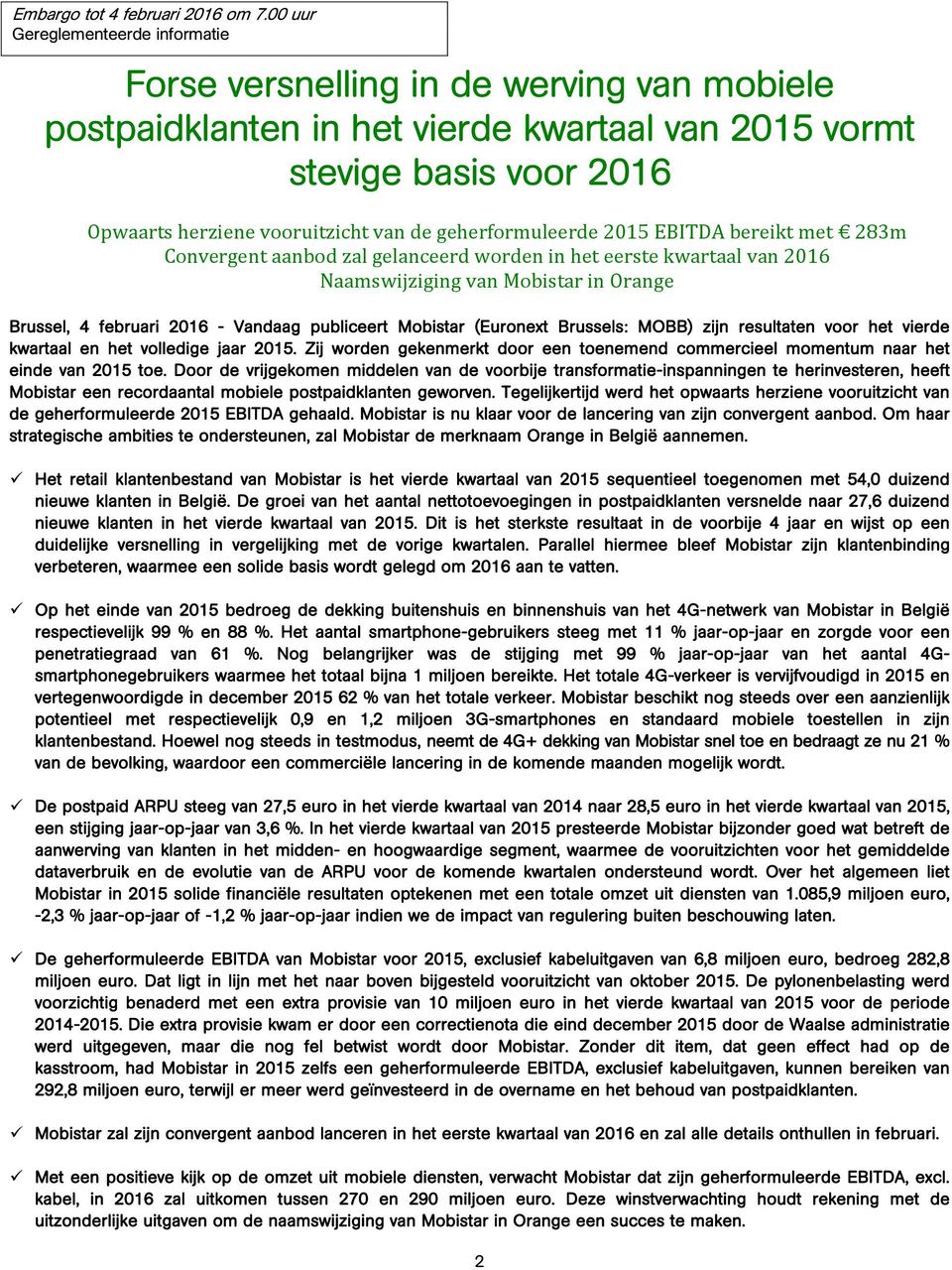geherformuleerde 2015 EBITDA bereikt met 283m Convergent aanbod zal gelanceerd worden in het eerste kwartaal van 2016 Naamswijziging van Mobistar in Orange Brussel, 4 februari 2016 - Vandaag