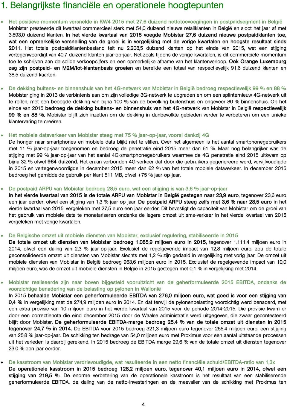 In het vierde kwartaal van 2015 voegde Mobistar 27,6 duizend nieuwe postpaidklanten toe, wat een opmerkelijke versnelling van de groei is in vergelijking met de vorige kwartalen en hoogste resultaat