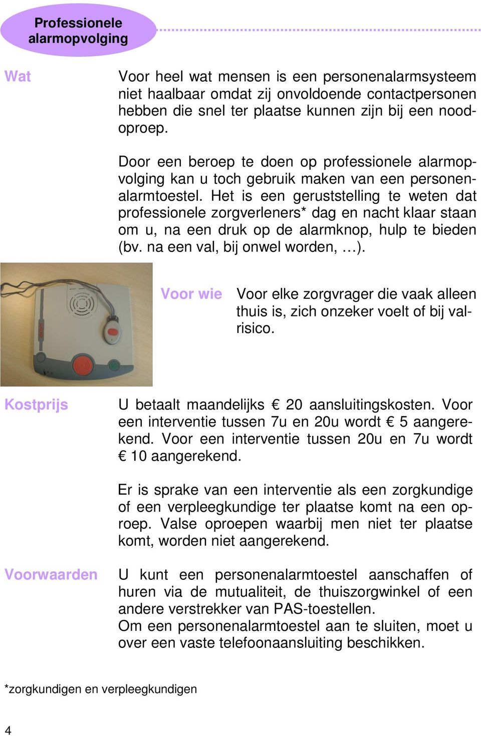 Het is een geruststelling te weten dat professionele zorgverleners* dag en nacht klaar staan om u, na een druk op de alarmknop, hulp te bieden (bv. na een val, bij onwel worden, ).