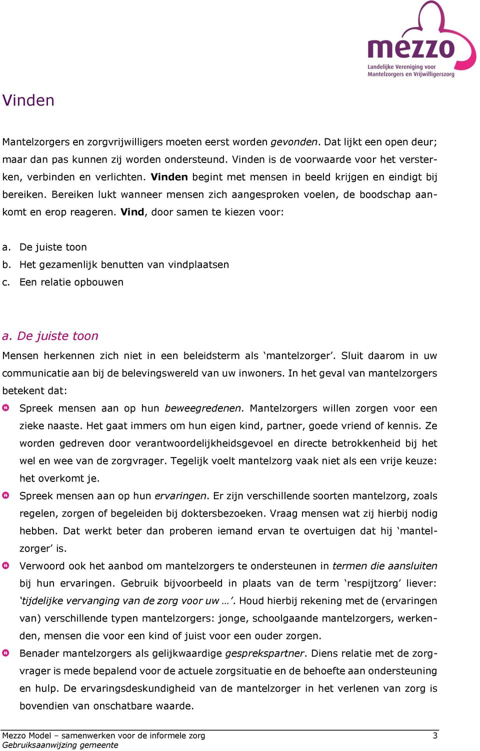 Bereiken lukt wanneer mensen zich aangesproken voelen, de boodschap aankomt en erop reageren. Vind, door samen te kiezen voor: a. De juiste toon b. Het gezamenlijk benutten van vindplaatsen c.