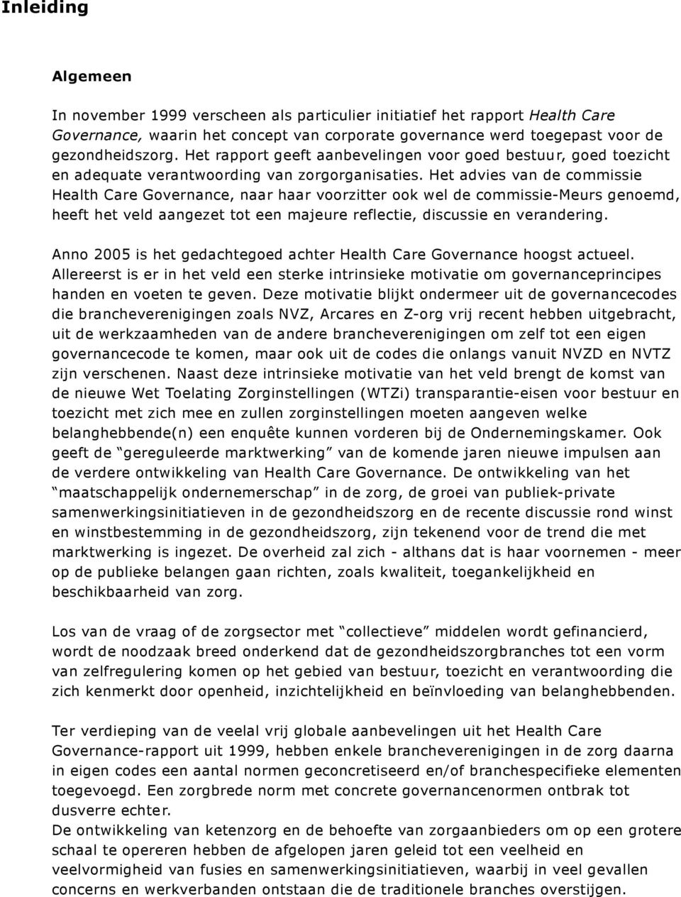 Het advies van de commissie Health Care Governance, naar haar voorzitter ook wel de commissie-meurs genoemd, heeft het veld aangezet tot een majeure reflectie, discussie en verandering.