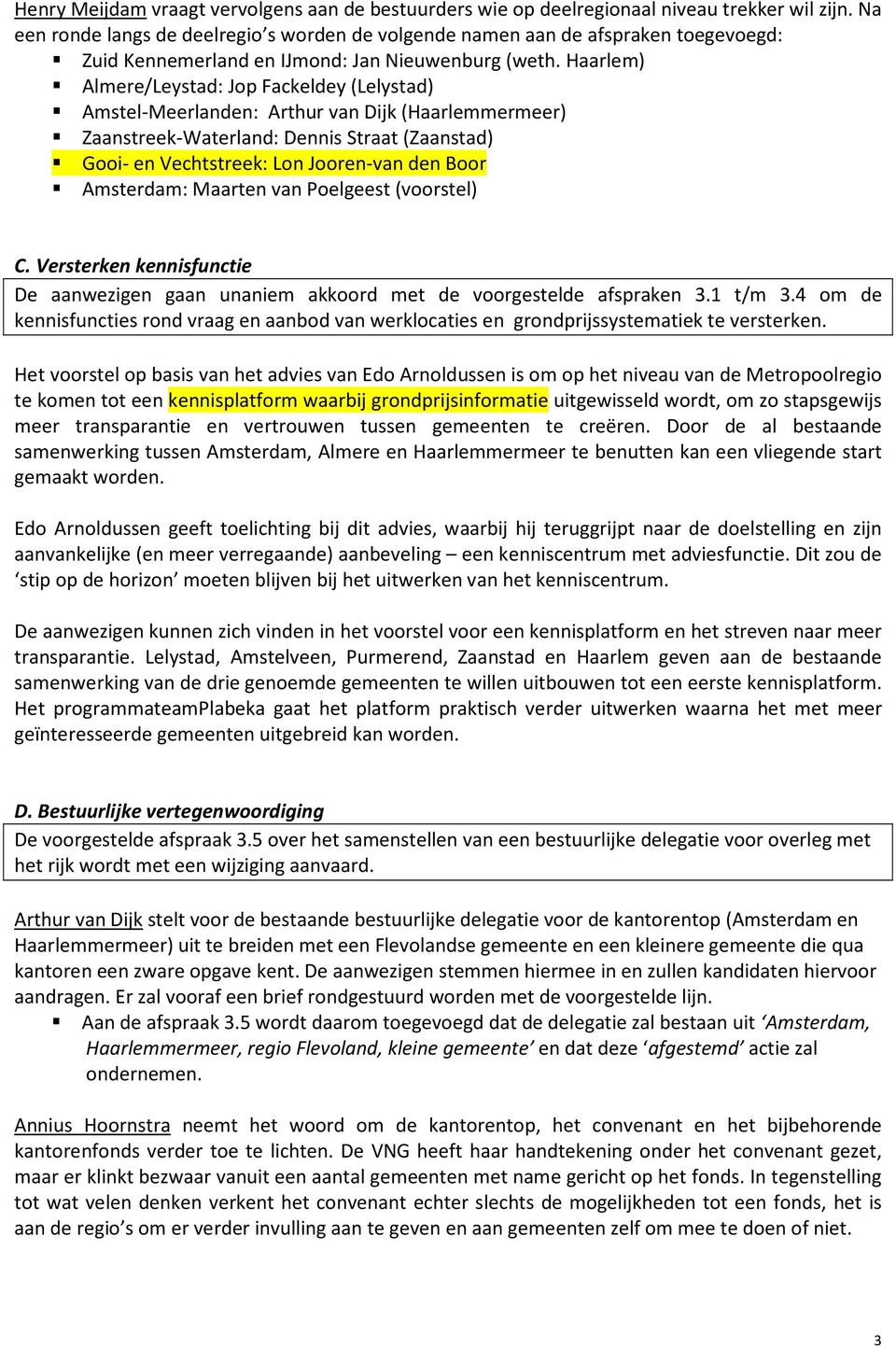 Haarlem) Almere/Leystad: Jop Fackeldey (Lelystad) Amstel-Meerlanden: Arthur van Dijk (Haarlemmermeer) Zaanstreek-Waterland: Dennis Straat (Zaanstad) Gooi- en Vechtstreek: Lon Jooren-van den Boor