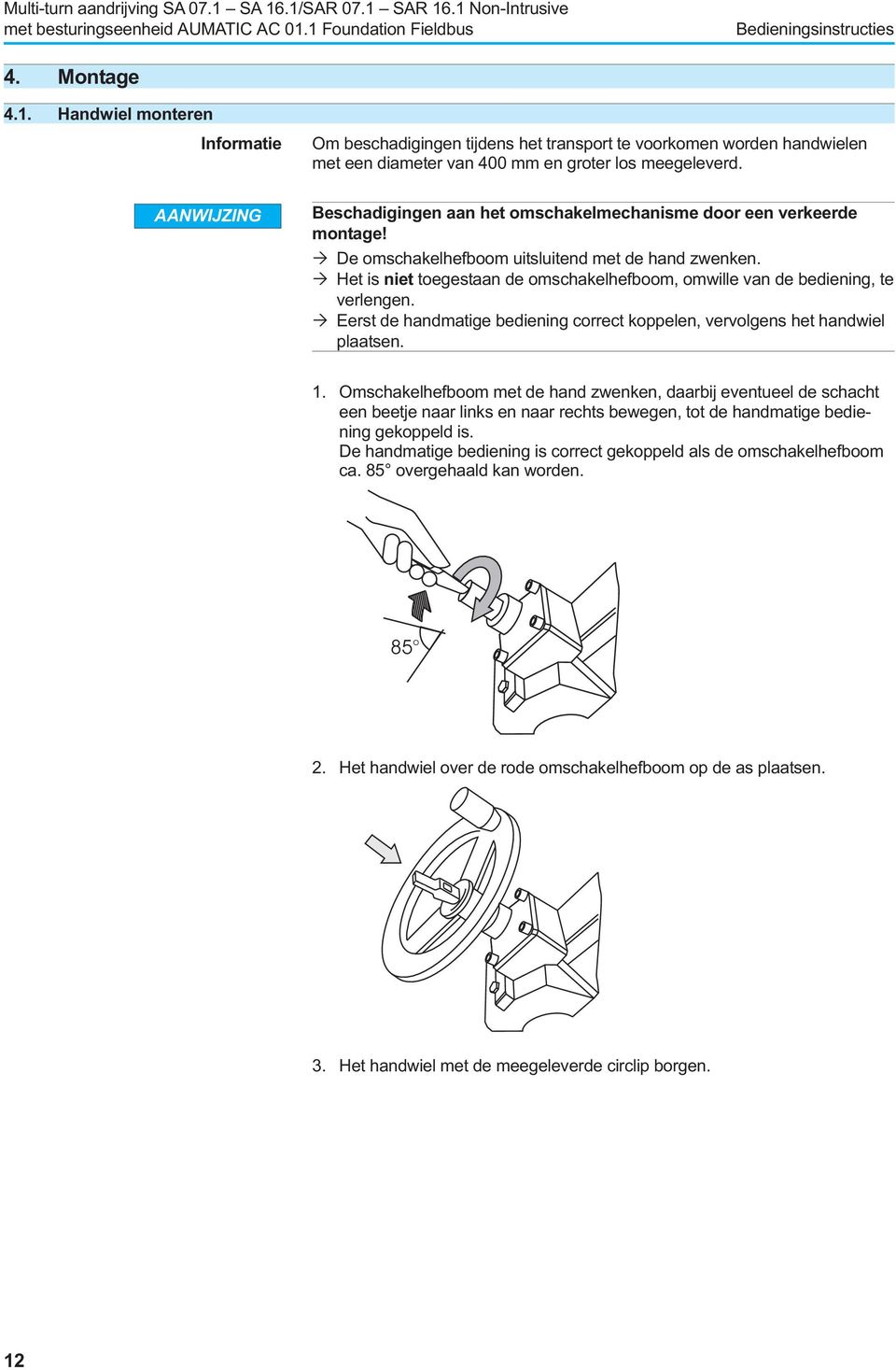 Het is niet toegestaan de omschakelhefboom, omwille van de bediening, te verlengen. Eerst de handmatige bediening correct koppelen, vervolgens het handwiel plaatsen. 1.