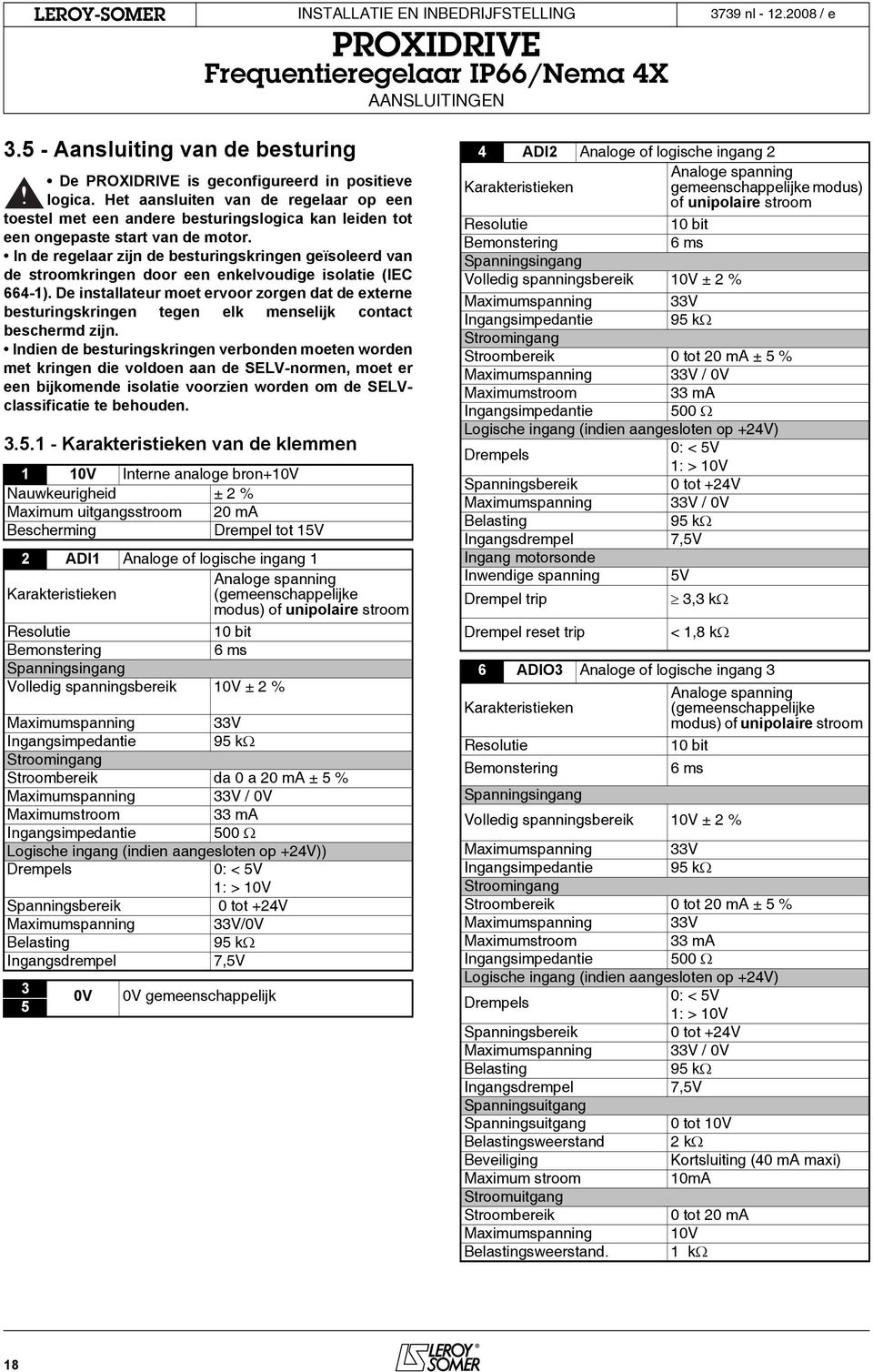 In de regelaar zijn de besturingskringen geïsoleerd van de stroomkringen door een enkelvoudige isolatie (IEC 664-).