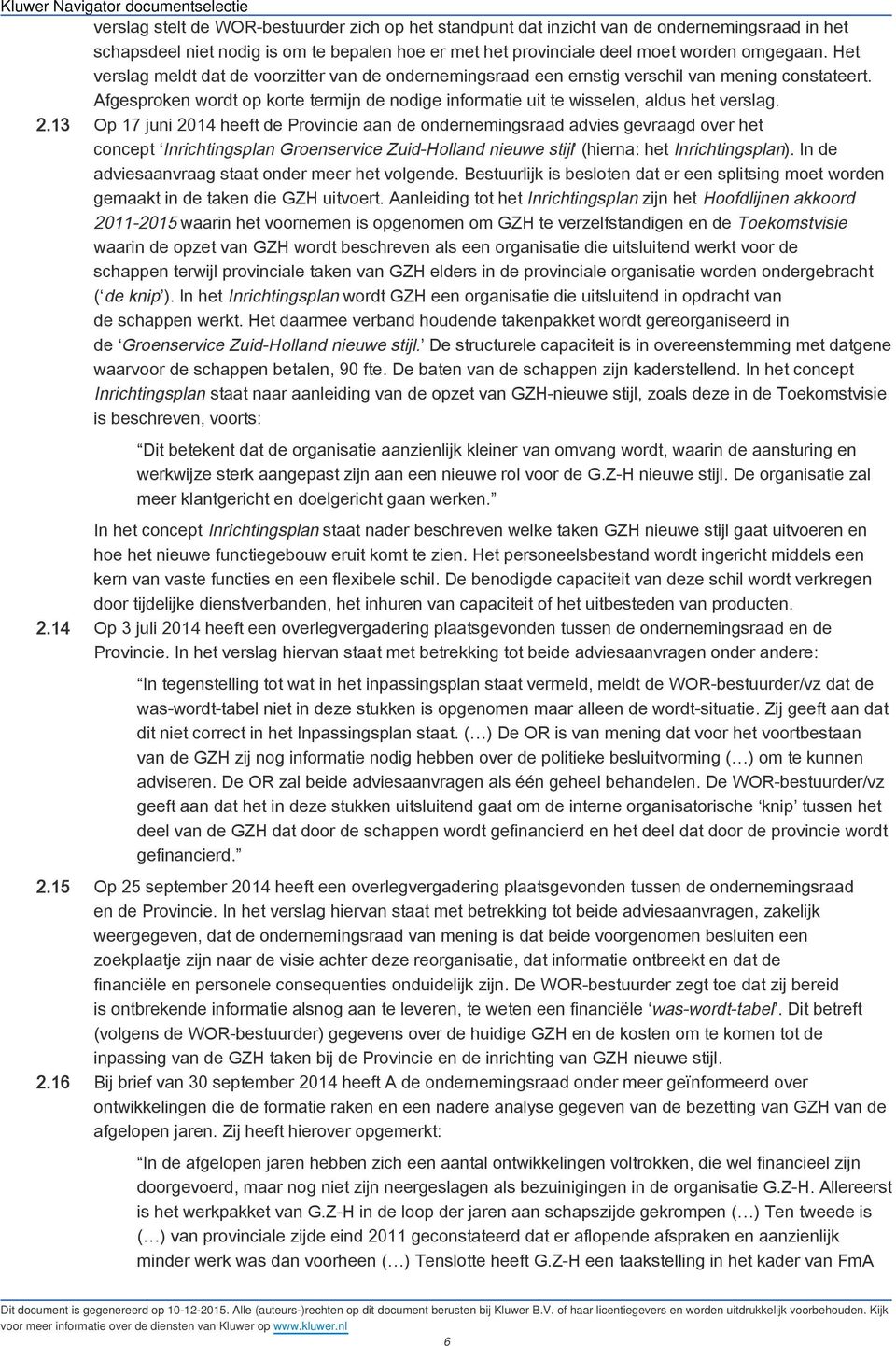 13 Op 17 juni 2014 heeft de Provincie aan de ondernemingsraad advies gevraagd over het concept Inrichtingsplan Groenservice Zuid-Holland nieuwe stijl (hierna: het Inrichtingsplan).