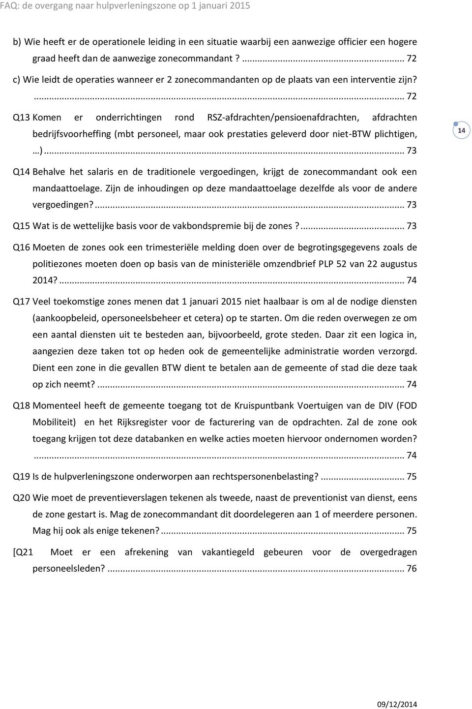 ... 72 Q13 Komen er onderrichtingen rond RSZ-afdrachten/pensioenafdrachten, afdrachten bedrijfsvoorheffing (mbt personeel, maar ook prestaties geleverd door niet-btw plichtigen, ).